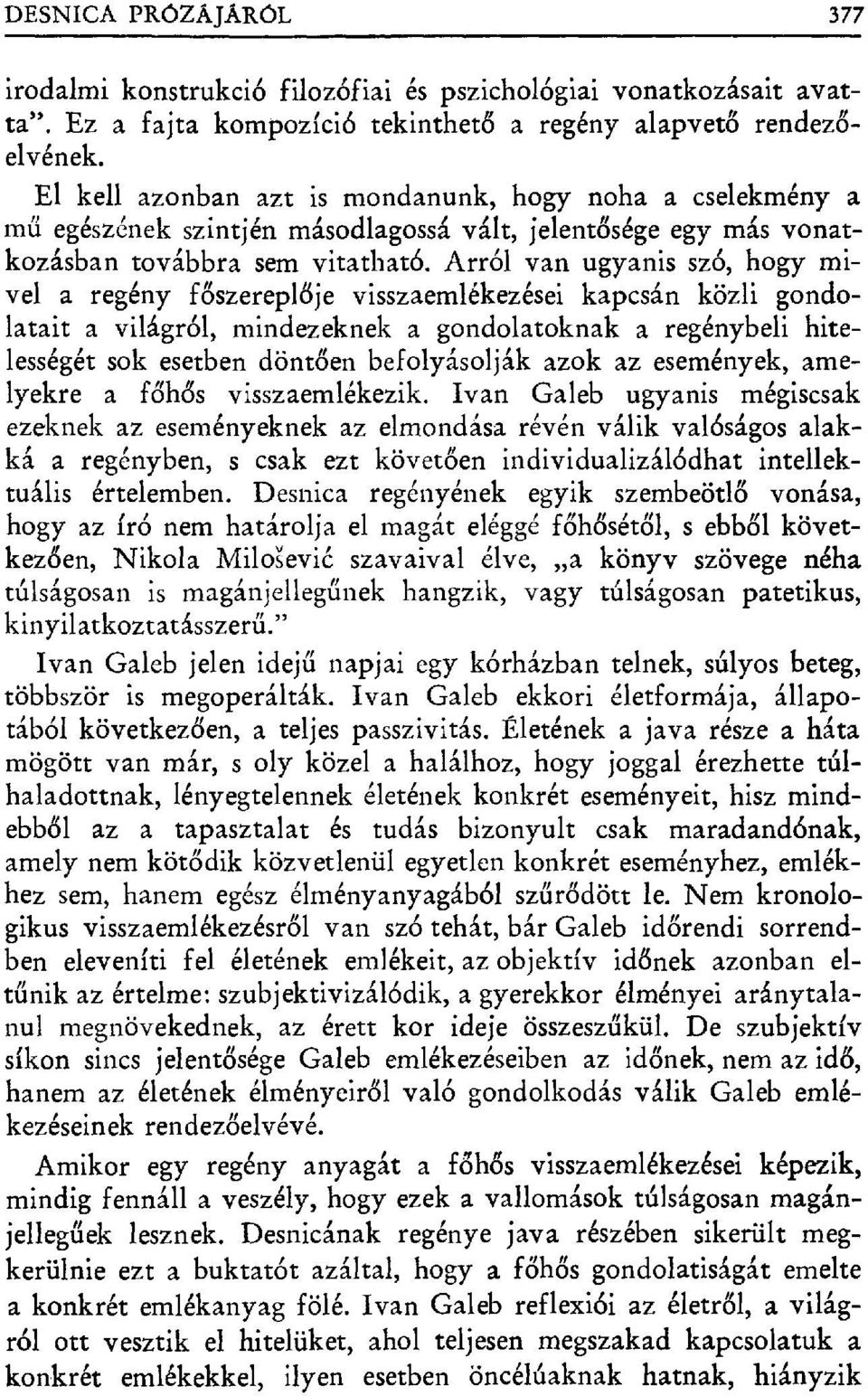 Arról van ugyanis szó, hogy mivel a regény f őszerepl ője visszaemlékezései kapcsán közli gondolatait a világról, mindezeknek a gondolatoknak a regénybeli hitelességét sok esetben dönt ően