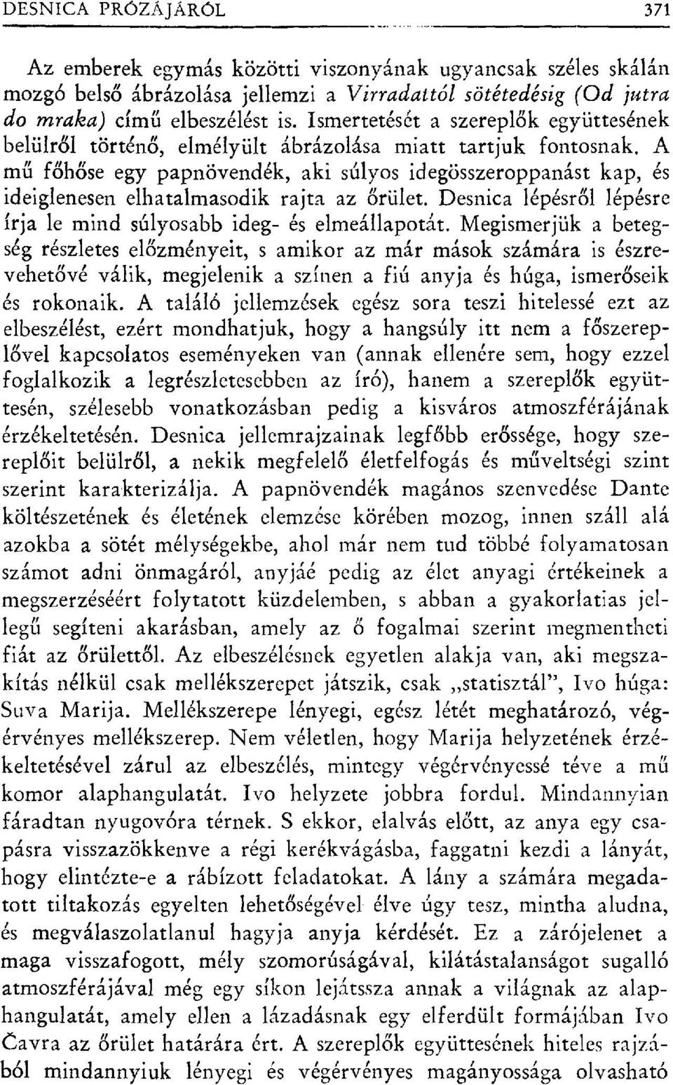 A mű főhőse egy papnövendék, aki súlyos idegösszeroppanást kap, és ideiglenesen elhatalmasodik rajta az őrület. Desnica lépésr ől lépésre írja le mind súlyosabb ideg- és elmeállapotát.