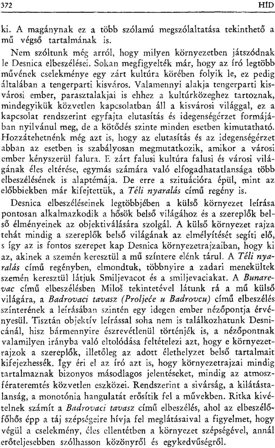 Valamennyi alakja tengerparti kisvárosi ember, parasztalakjai is ehhez a kultúrközeghez tartoznak, mindegyikük közvetlen kapcsolatban áll a kisvárosi világgal, ez a kapcsolat rendszerint egyfajta