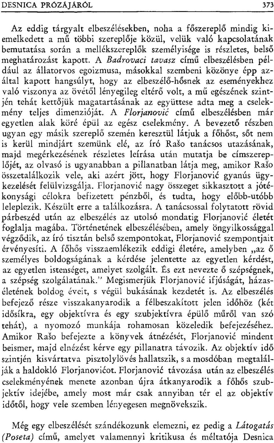 A Badrovaci tavasz című elbeszélésben például az állatorvos egoizmusa, másokkal szembeni közönye épp azáltal kapott hangsúlyt, hogy az elbeszél ő-hősnek az eseményekhez való viszonya az övét ől