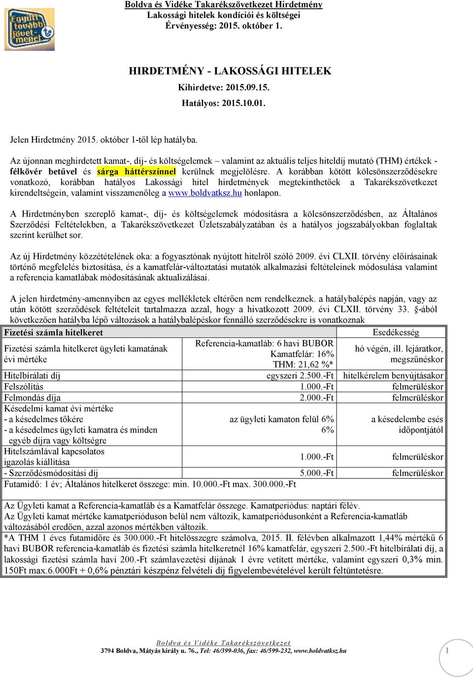 A korábban kötött kölcsönszerződésekre vonatkozó, korábban hatályos Lakossági hitel hirdetmények megtekinthetőek a Takarékszövetkezet kirendeltségein, valamint visszamenőleg a www.boldvatksz.