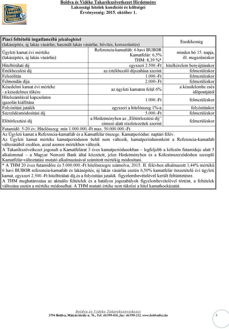 Ft Hitelszámlával kapcsolatos 1.000.-Ft igazolás kiállítása Folyósítási jutalék egyszeri a hitelösszeg 1%-a folyósításkor Szerződésmódosítási díj 5.000.-Ft a Hirdetményben az Előtörlesztési díj Előtörlesztési díj címszó alatt részletezettek szerint Futamidő: 5-20 év; Hitelösszeg: min 1.