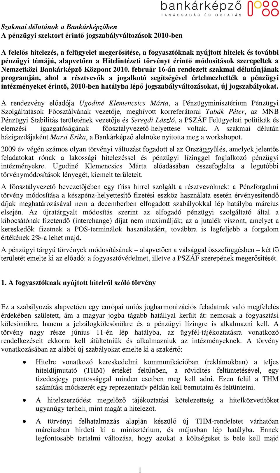 február 16-án rendezett szakmai délutánjának programján, ahol a résztvevők a jogalkotó segítségével értelmezhették a pénzügyi intézményeket érintő, 2010-ben hatályba lépő jogszabályváltozásokat, új