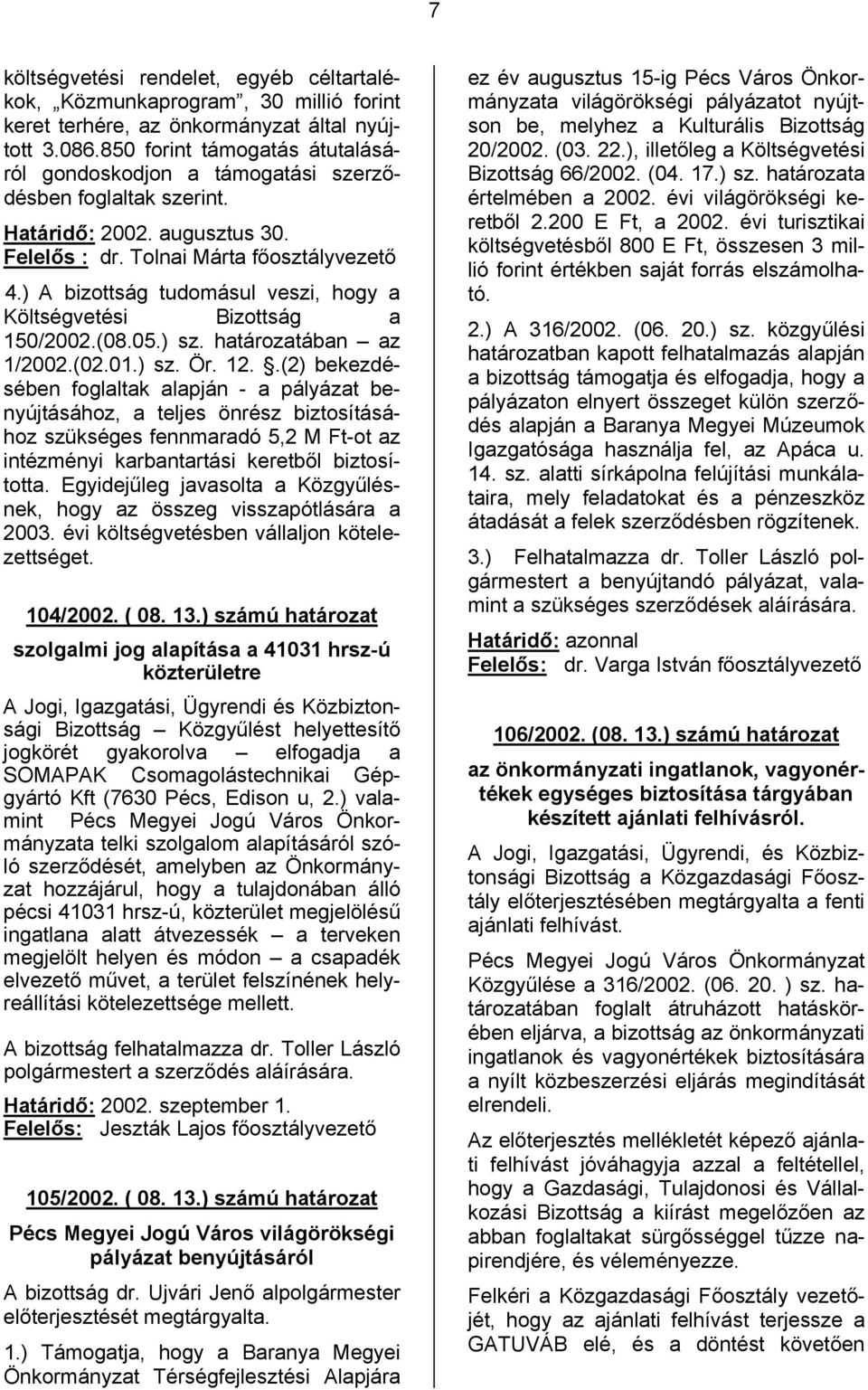 ) A bizottság tudomásul veszi, hogy a Költségvetési Bizottság a 150/2002.(08.05.) sz. határozatában az 1/2002.(02.01.) sz. Ör. 12.