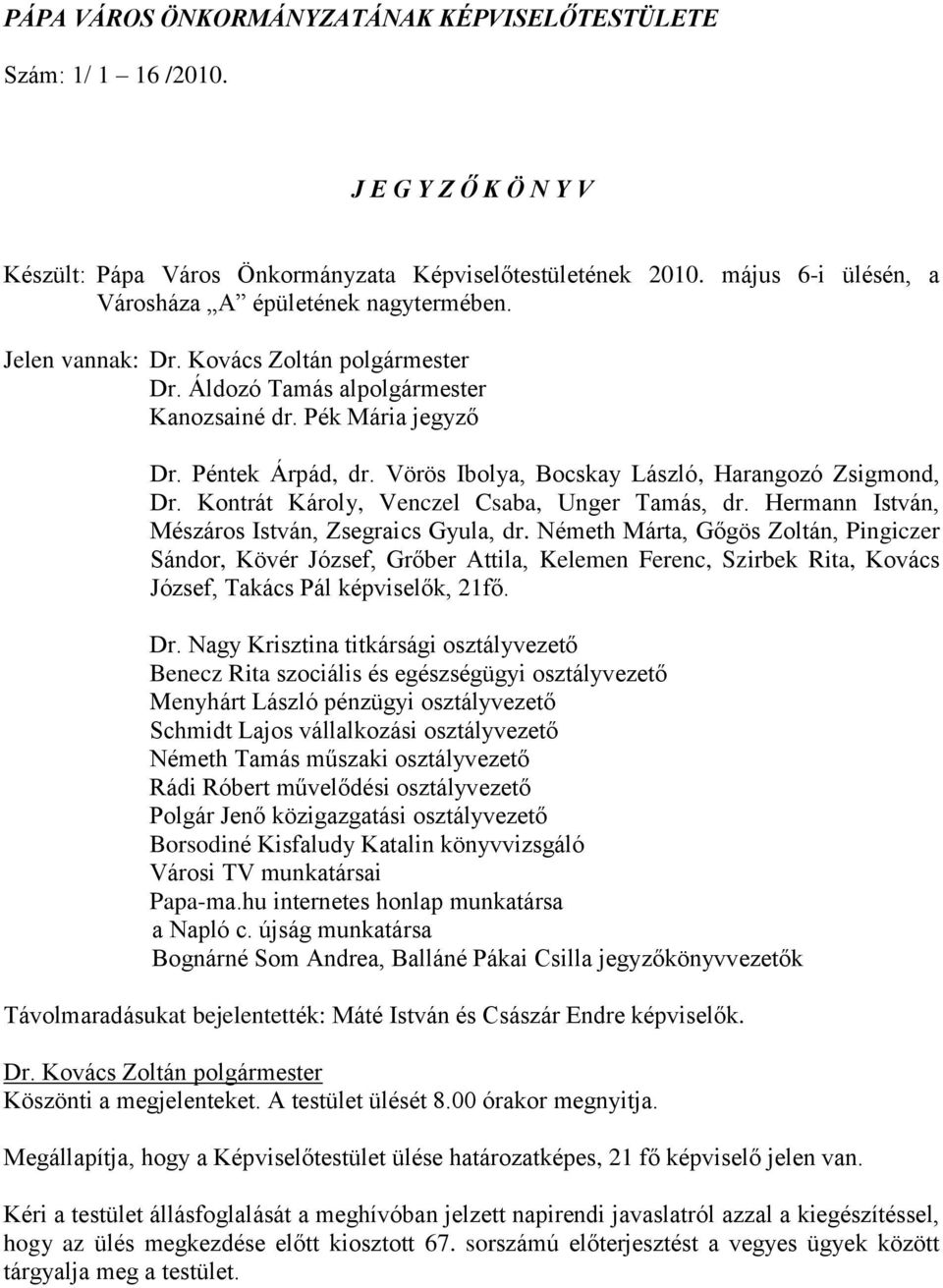 Vörös Ibolya, Bocskay László, Harangozó Zsigmond, Dr. Kontrát Károly, Venczel Csaba, Unger Tamás, dr. Hermann István, Mészáros István, Zsegraics Gyula, dr.