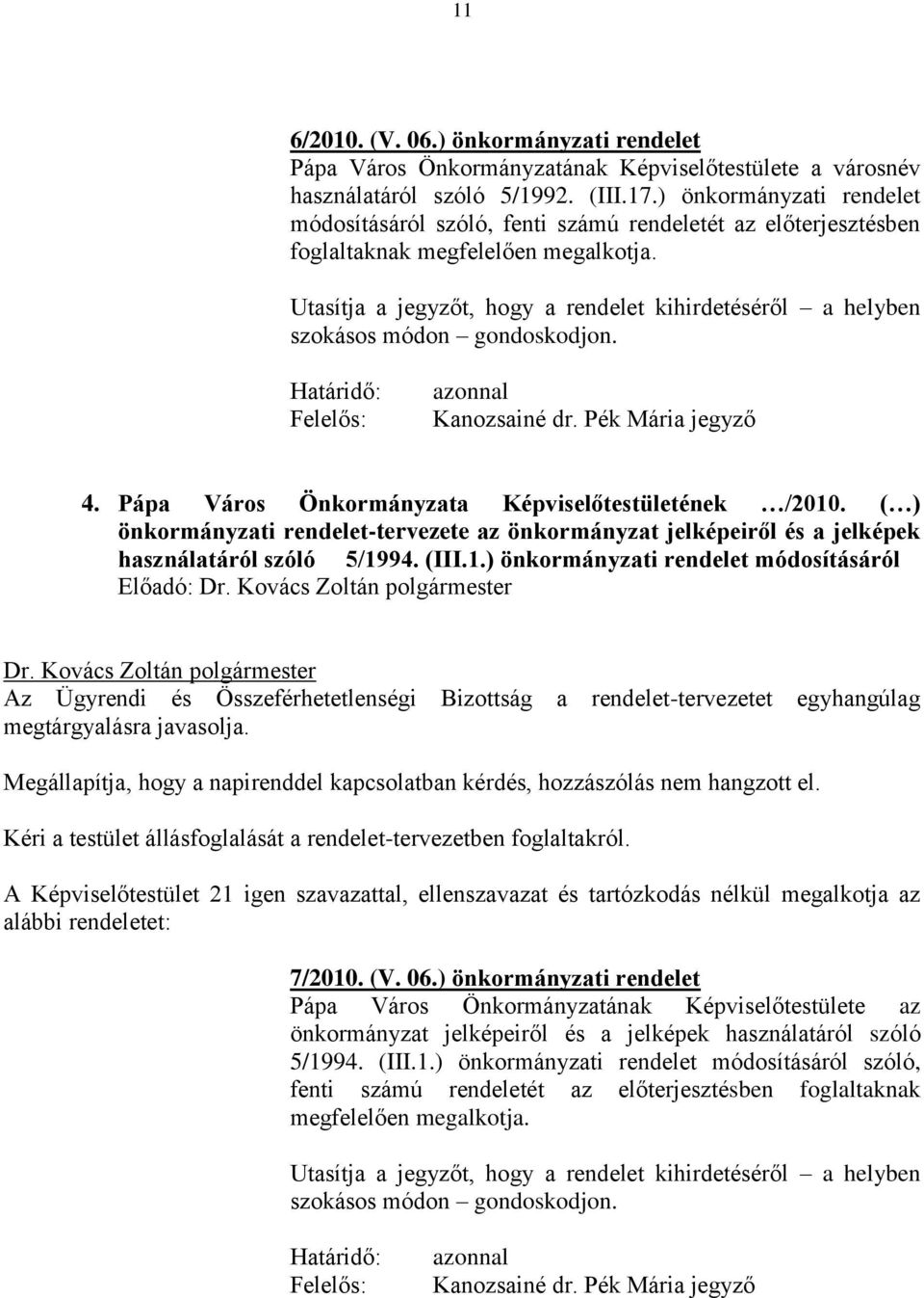 Utasítja a jegyzőt, hogy a rendelet kihirdetéséről a helyben szokásos módon gondoskodjon. Határidő: Felelős: azonnal Kanozsainé dr. Pék Mária jegyző 4.
