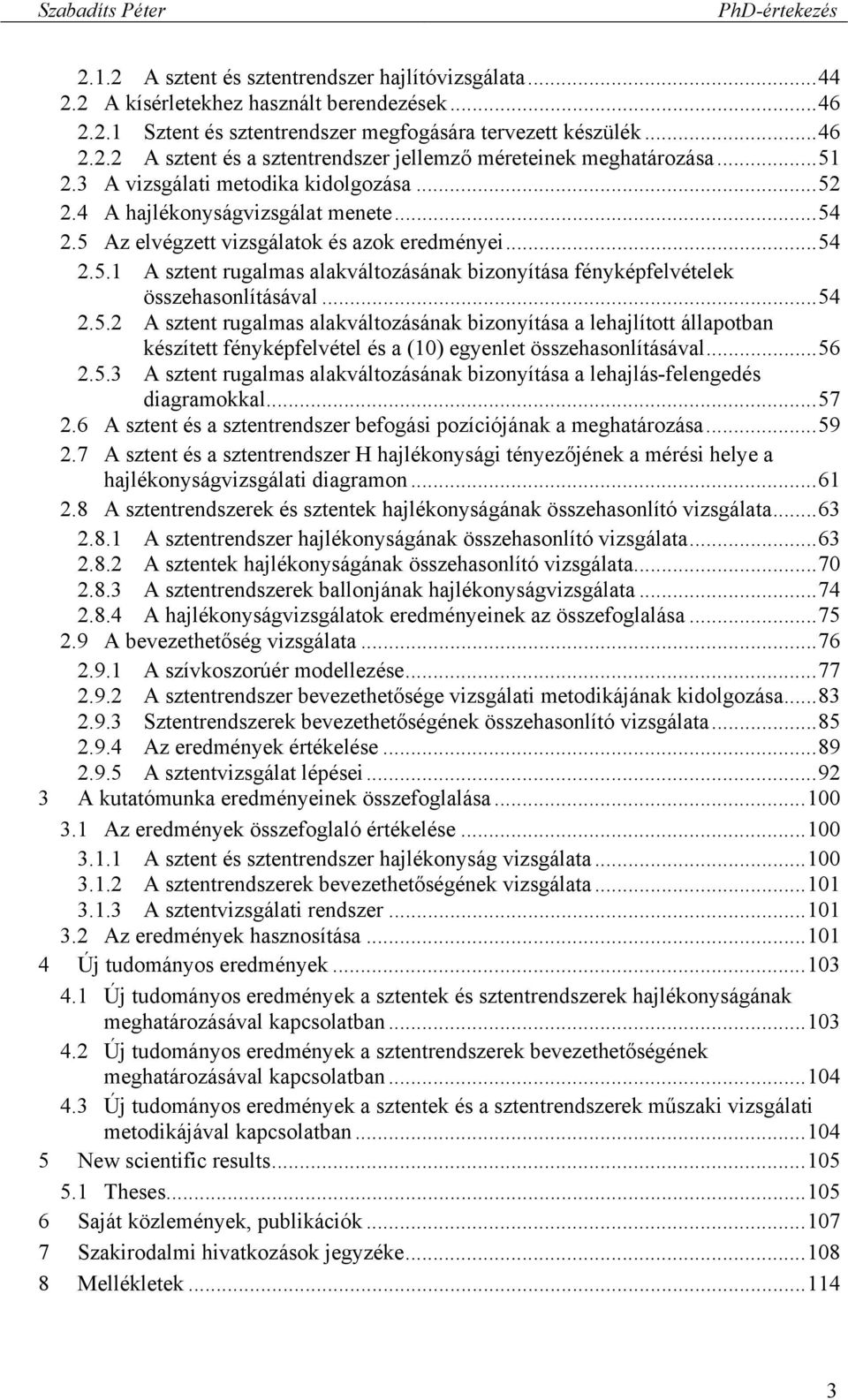 .. 54 2.5.2 A sztent rugalmas alakváltozásának bizonyítása a lehajlított állapotban készített fényképfelvétel és a (10) egyenlet összehasonlításával... 56 2.5.3 A sztent rugalmas alakváltozásának bizonyítása a lehajlás-felengedés diagramokkal.