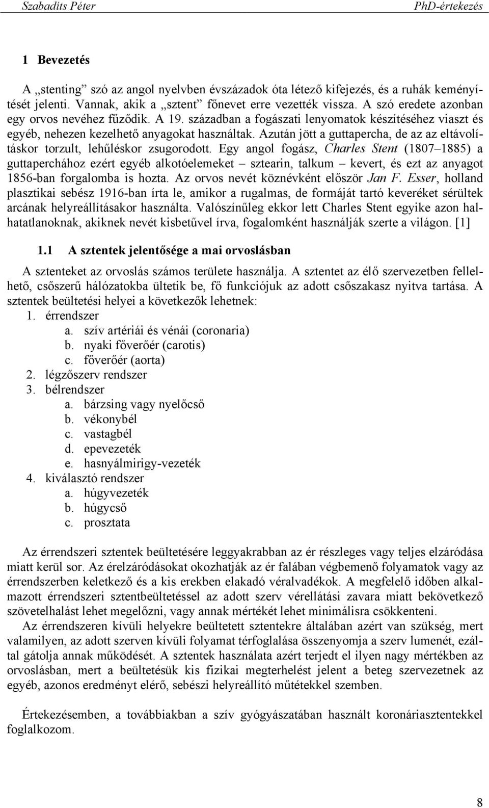 Azután jött a guttapercha, de az az eltávolításkor torzult, lehűléskor zsugorodott.