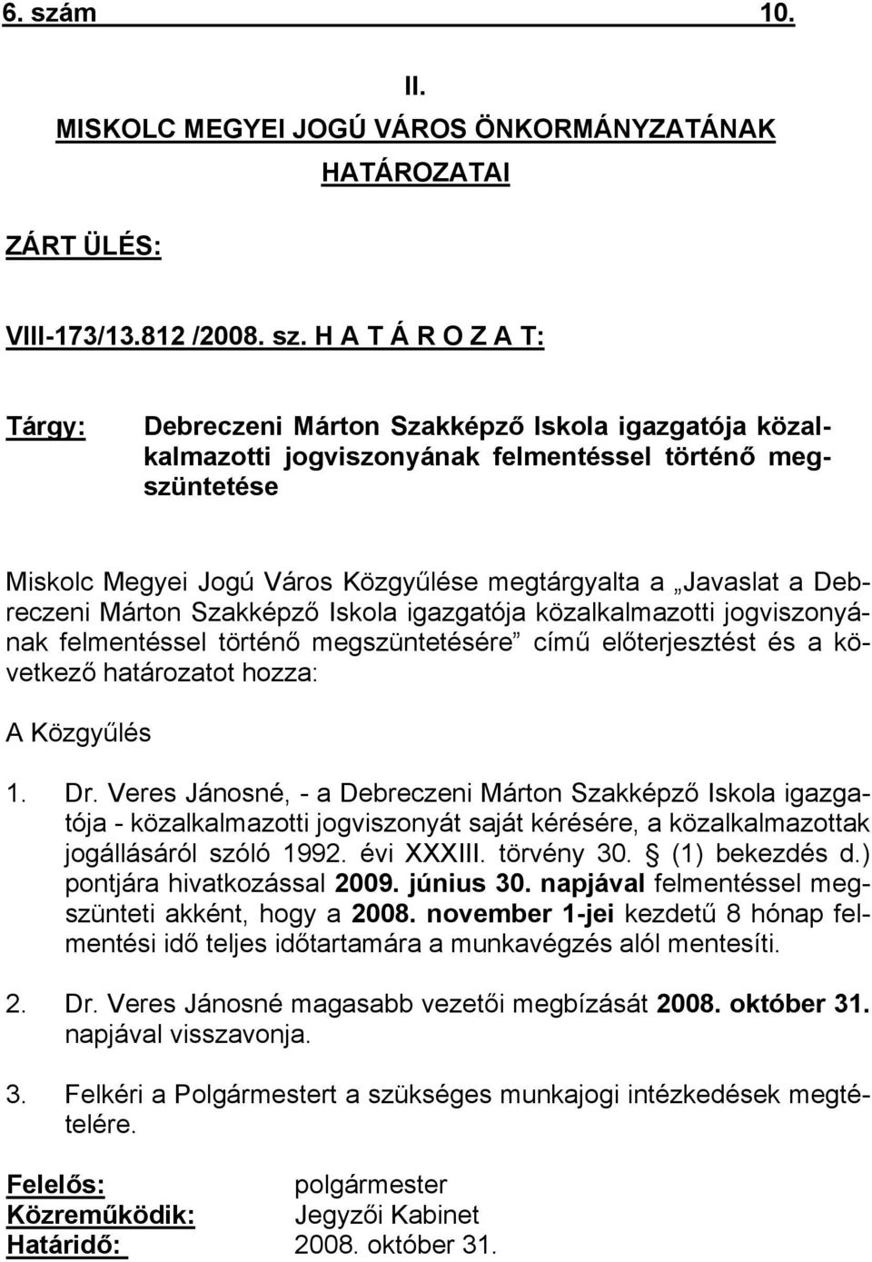 H A T Á R O Z A T: Tárgy: Debreczeni Márton Szakképző Iskola igazgatója közalkalmazotti jogviszonyának felmentéssel történő megszüntetése Miskolc Megyei Jogú Város Közgyűlése megtárgyalta a Javaslat