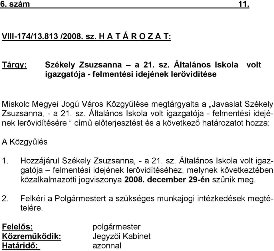 Hozzájárul Székely Zsuzsanna, - a 21. sz. Általános Iskola volt igazgatója felmentési idejének lerövidítéséhez, melynek következtében közalkalmazotti jogviszonya 2008.