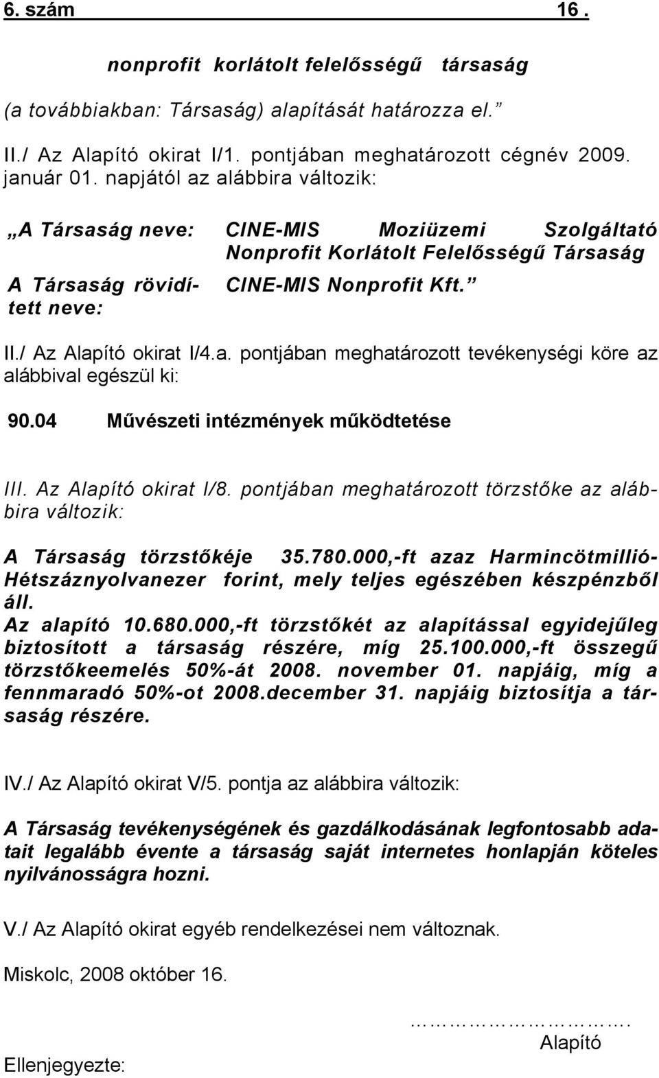 a. pontjában meghatározott tevékenységi köre az alábbival egészül ki: 90.04 Művészeti intézmények működtetése III. Az Alapító okirat I/8.