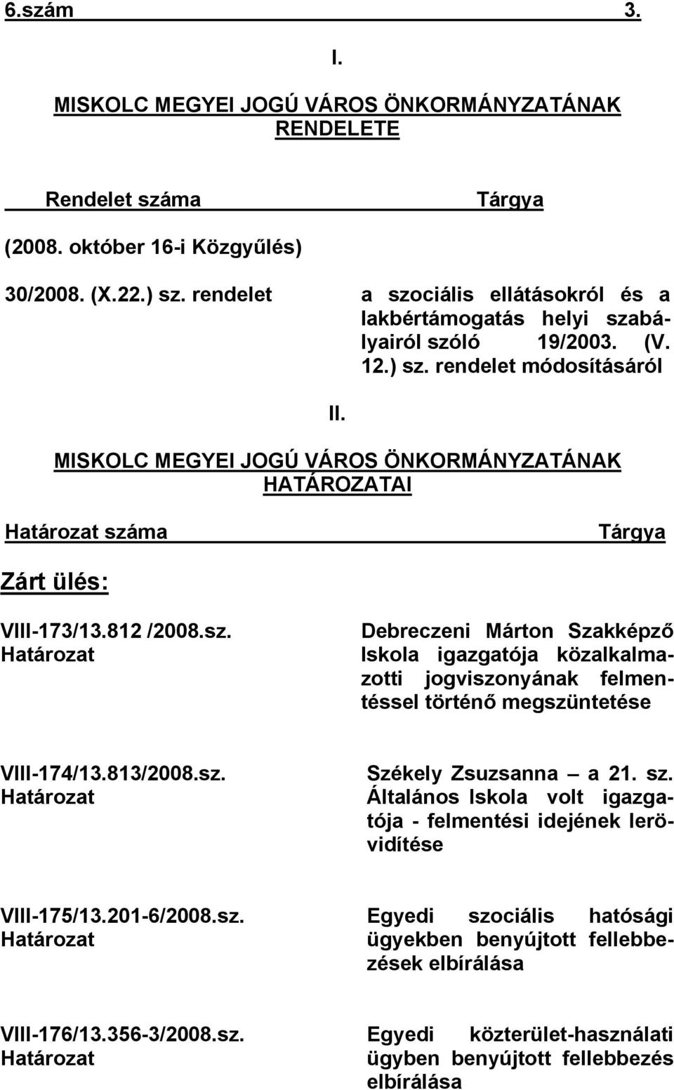 MISKOLC MEGYEI JOGÚ VÁROS ÖNKORMÁNYZATÁNAK HATÁROZATAI Határozat szá