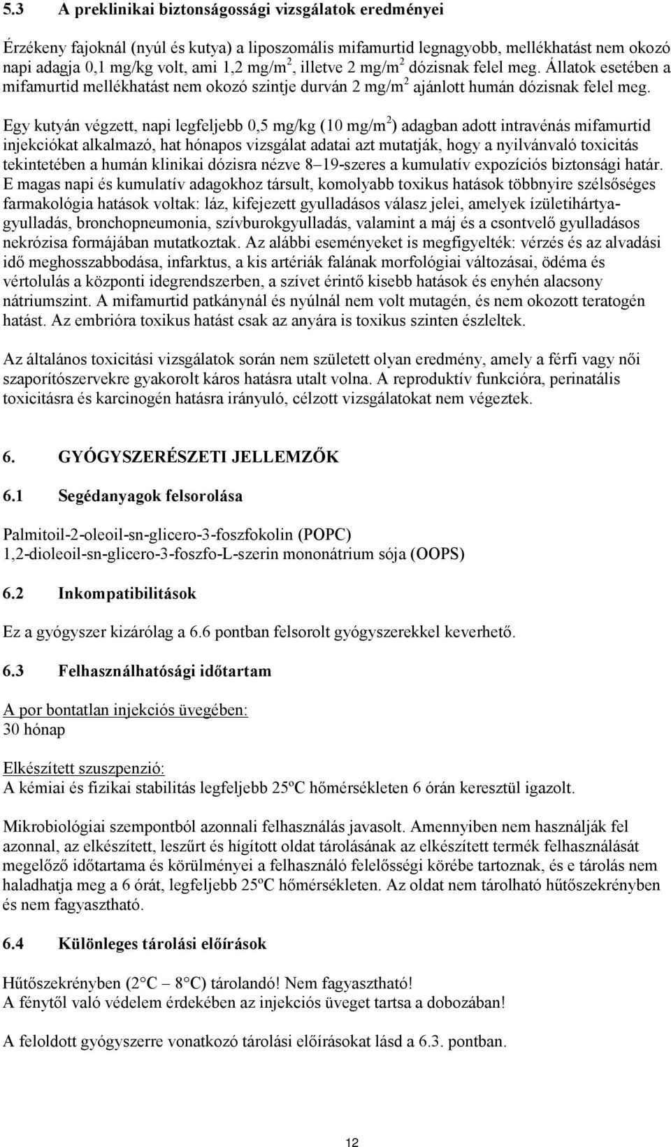 Egy kutyán végzett, napi legfeljebb 0,5 mg/kg (10 mg/m 2 ) adagban adott intravénás mifamurtid injekciókat alkalmazó, hat hónapos vizsgálat adatai azt mutatják, hogy a nyilvánvaló toxicitás