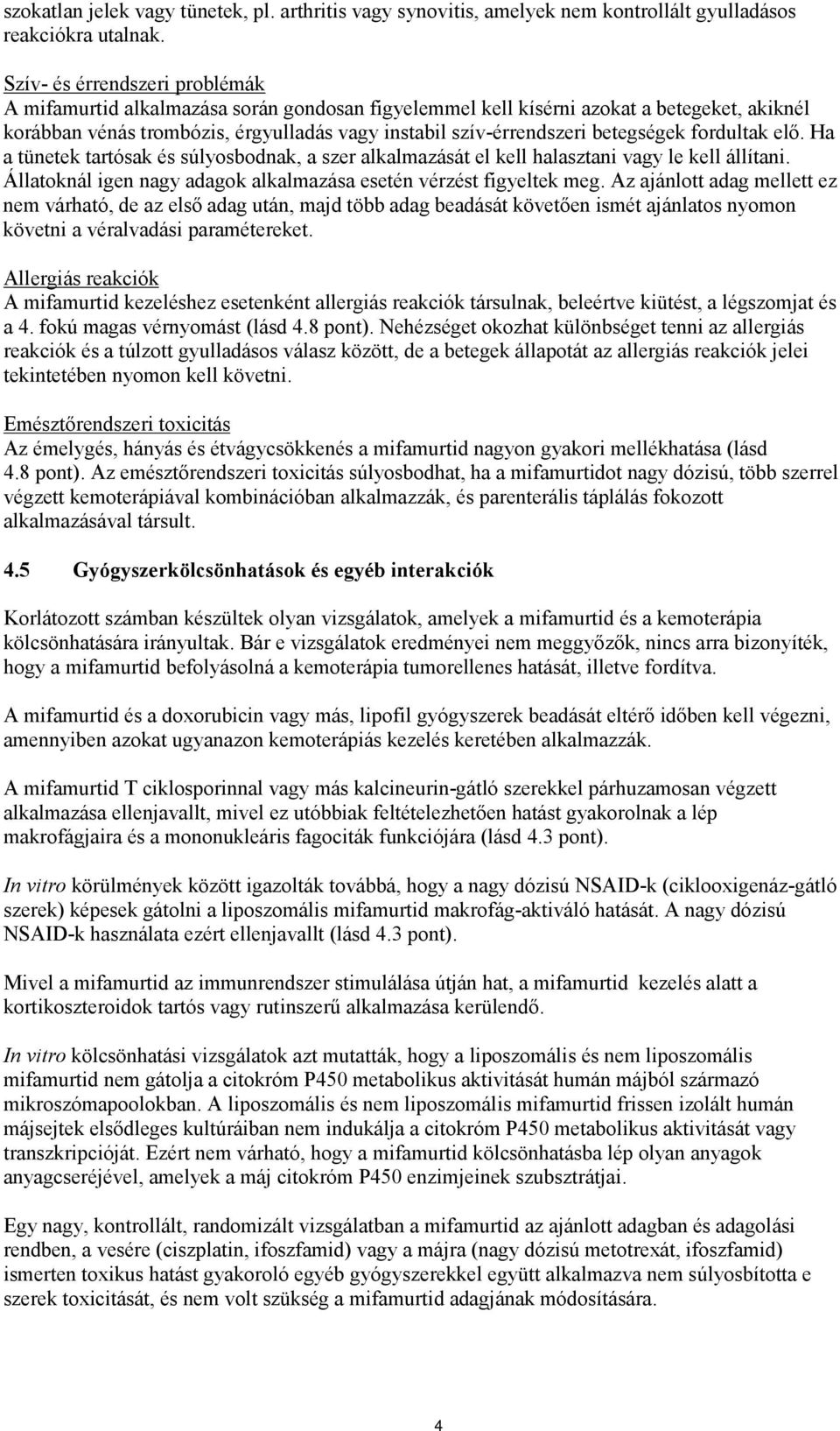 betegségek fordultak elő. Ha a tünetek tartósak és súlyosbodnak, a szer alkalmazását el kell halasztani vagy le kell állítani. Állatoknál igen nagy adagok alkalmazása esetén vérzést figyeltek meg.