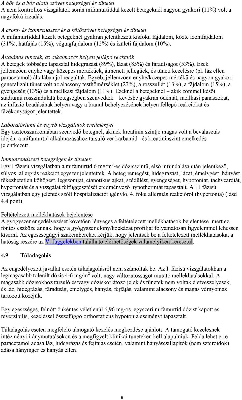 és ízületi fájdalom (10%). Általános tünetek, az alkalmazás helyén fellépő reakciók A betegek többsége tapasztal hidegrázást (89%), lázat (85%) és fáradtságot (53%).