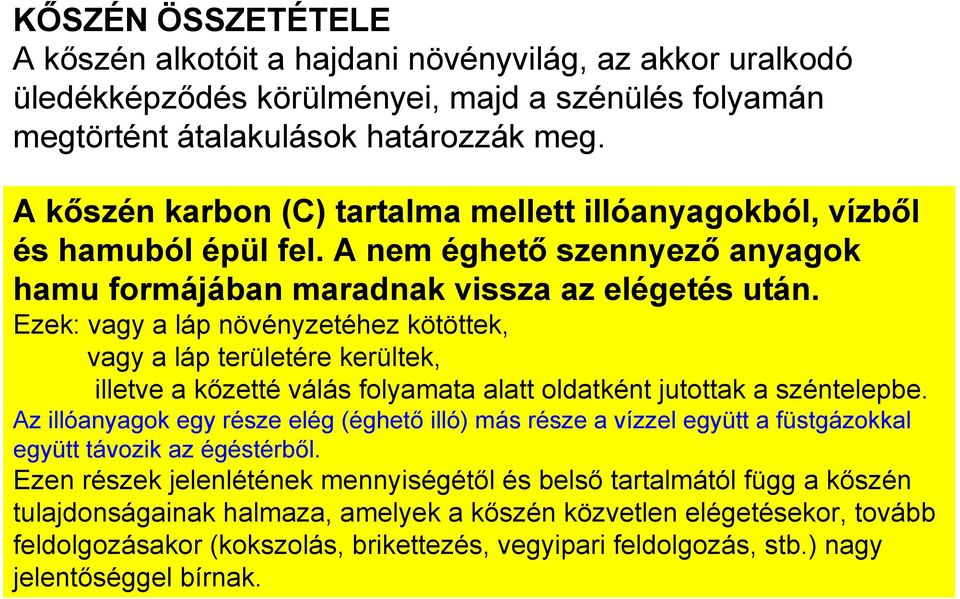 Ezek: vagy a láp növényzetéhez kötöttek, vagy a láp területére kerültek, illetve a kőzetté válás folyamata alatt oldatként jutottak a széntelepbe.