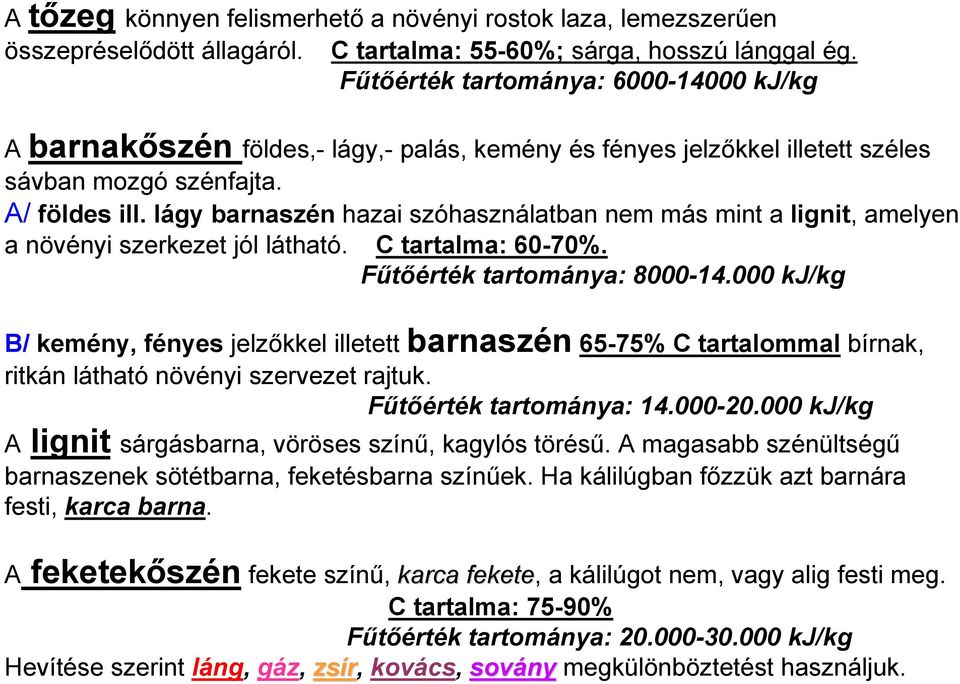 lágy barnaszén hazai szóhasználatban nem más mint a lignit, amelyen a növényi szerkezet jól látható. C tartalma: 60-70%. Fűtőérték tartománya: 8000-14.
