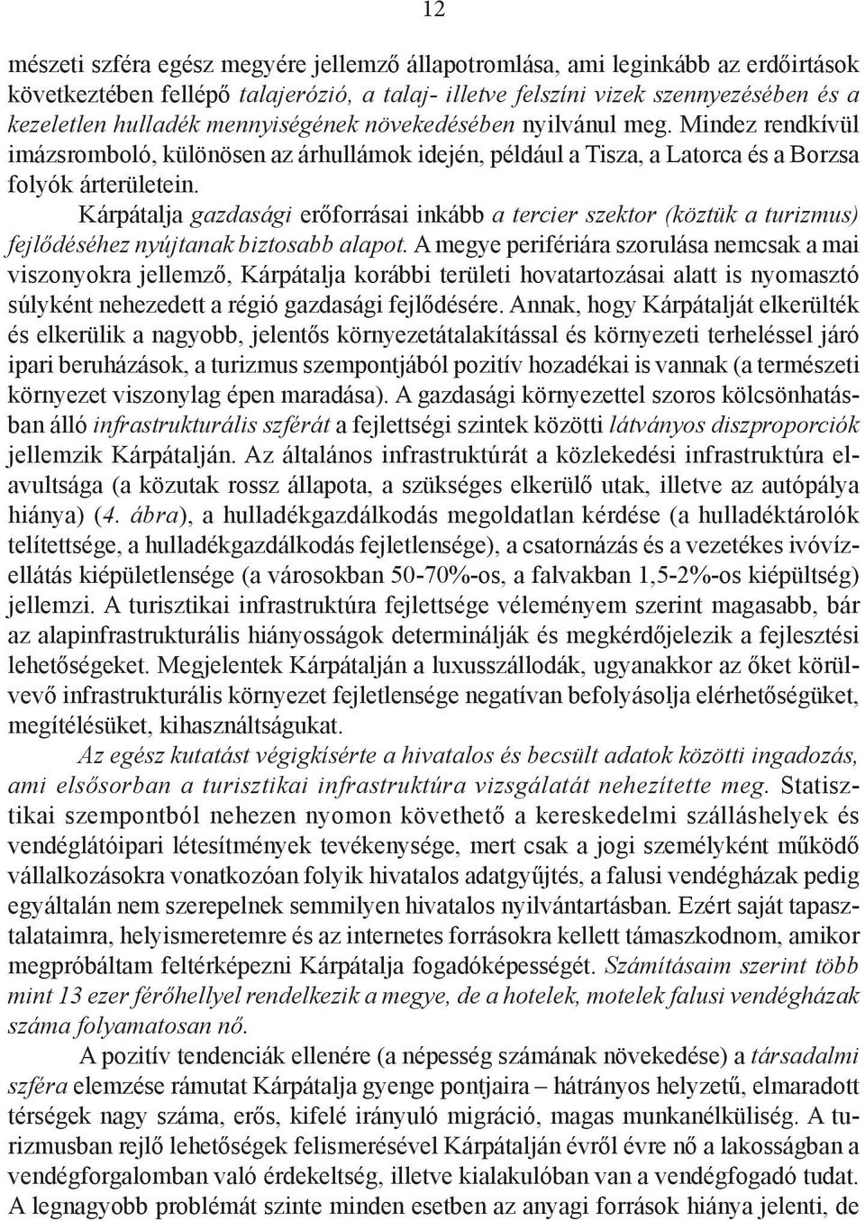 Kárpátalja gazdasági erőforrásai inkább a tercier szektor (köztük a turizmus) fejlődéséhez nyújtanak biztosabb alapot.