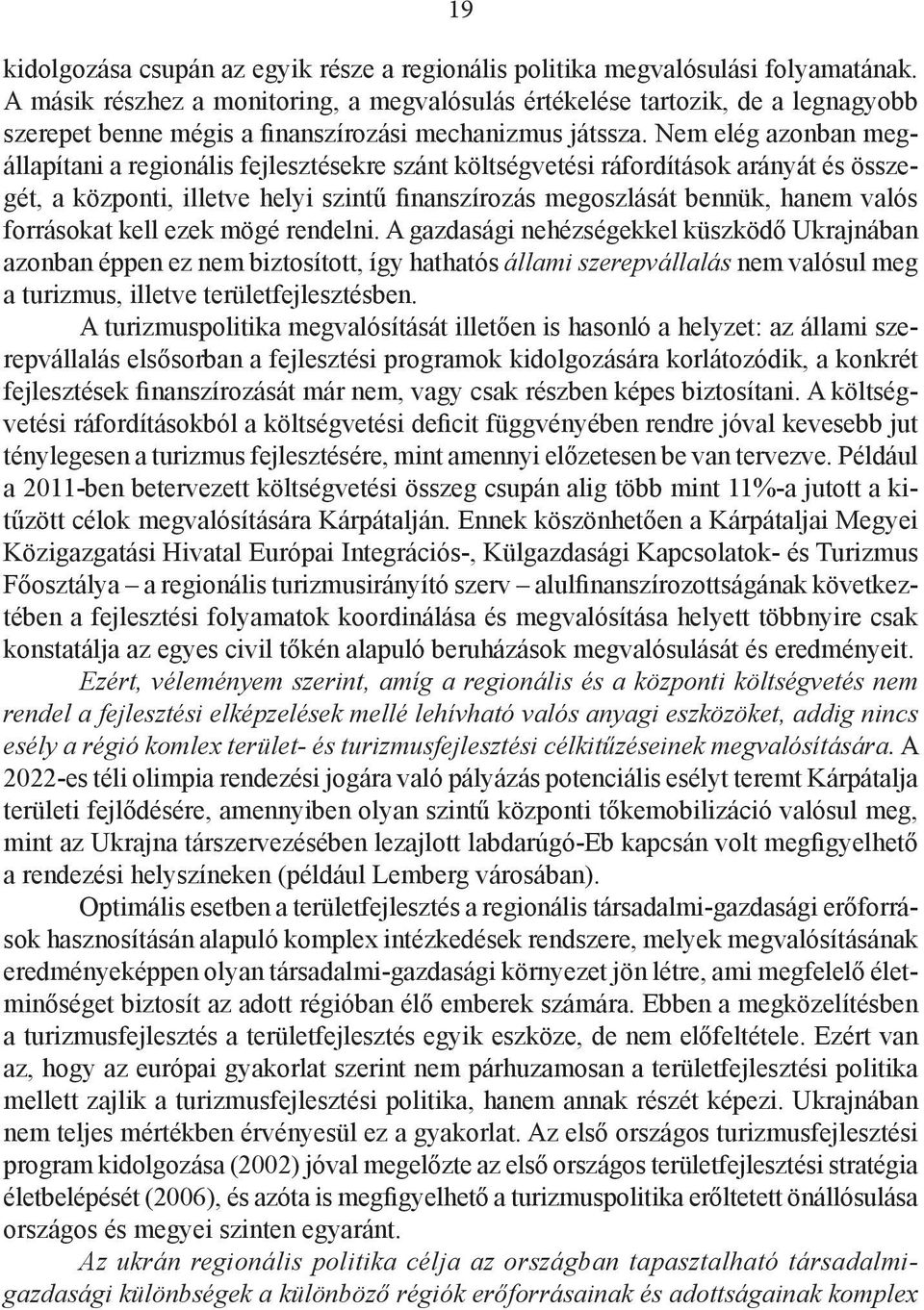 Nem elég azonban megállapítani a regionális fejlesztésekre szánt költségvetési ráfordítások arányát és összegét, a központi, illetve helyi szintű finanszírozás megoszlását bennük, hanem valós