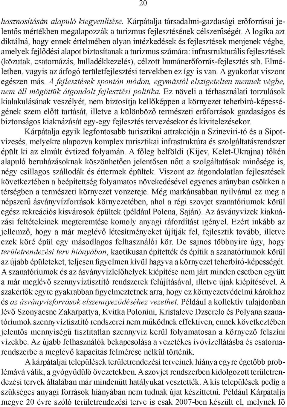 csatornázás, hulladékkezelés), célzott humánerőforrás-fejlesztés stb. Elméletben, vagyis az átfogó területfejlesztési tervekben ez így is van. A gyakorlat viszont egészen más.