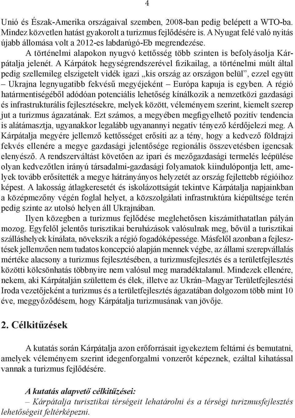 A Kárpátok hegységrendszerével fizikailag, a történelmi múlt által pedig szellemileg elszigetelt vidék igazi kis ország az országon belül, ezzel együtt Ukrajna legnyugatibb fekvésű megyéjeként Európa