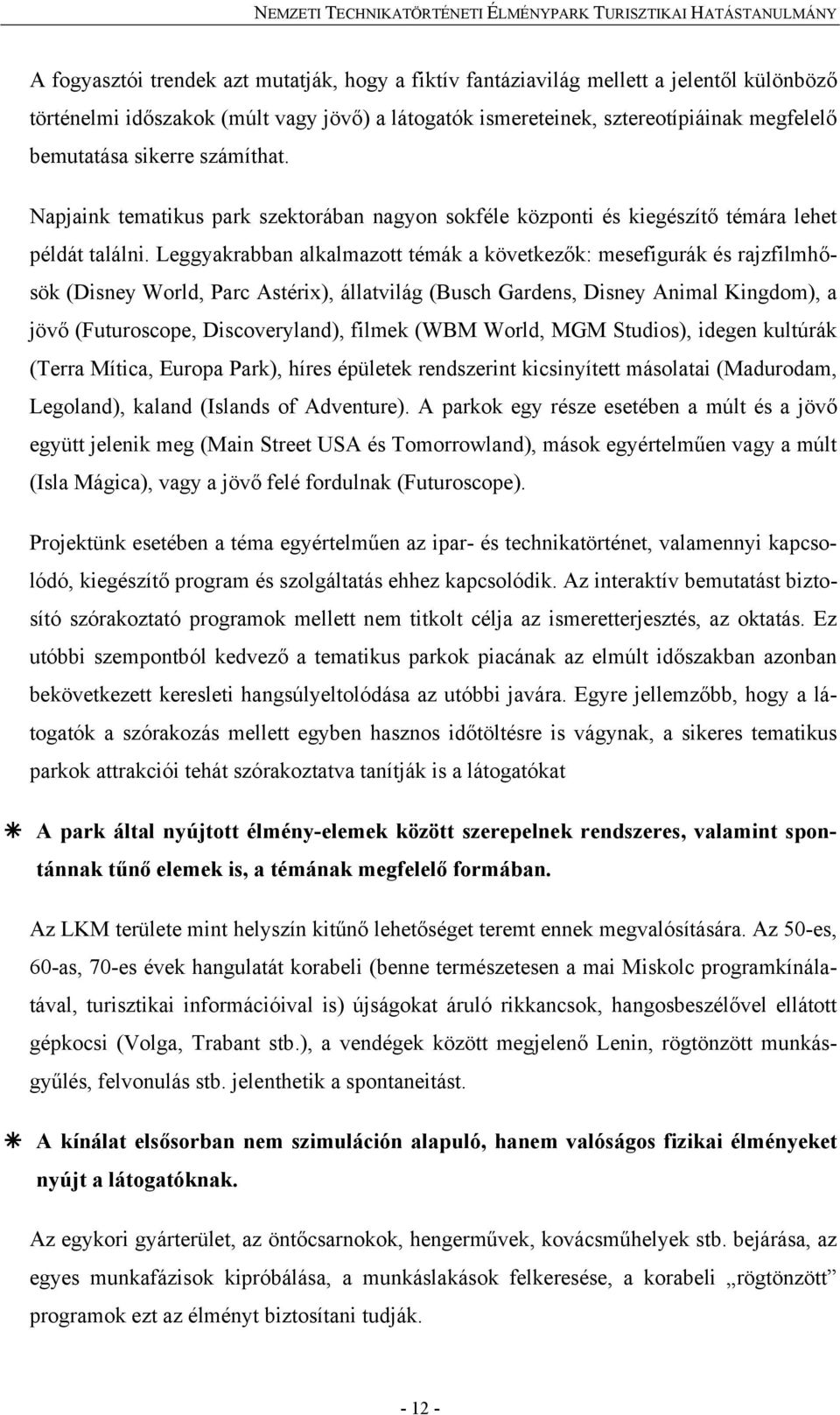 Leggyakrabban alkalmazott témák a következők: mesefigurák és rajzfilmhősök (Disney World, Parc Astérix), állatvilág (Busch Gardens, Disney Animal Kingdom), a jövő (Futuroscope, Discoveryland), filmek