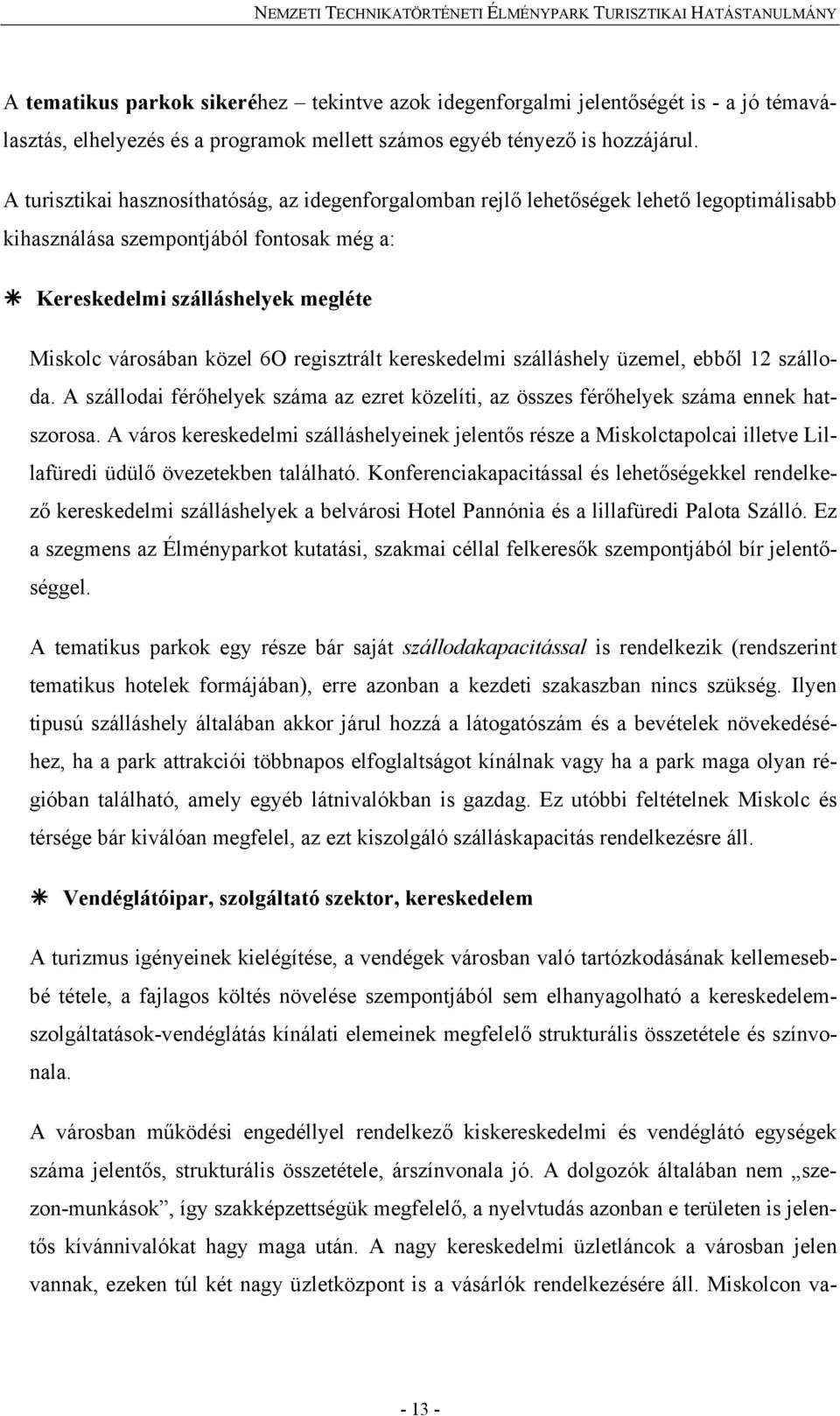 regisztrált kereskedelmi szálláshely üzemel, ebből 12 szálloda. A szállodai férőhelyek száma az ezret közelíti, az összes férőhelyek száma ennek hatszorosa.