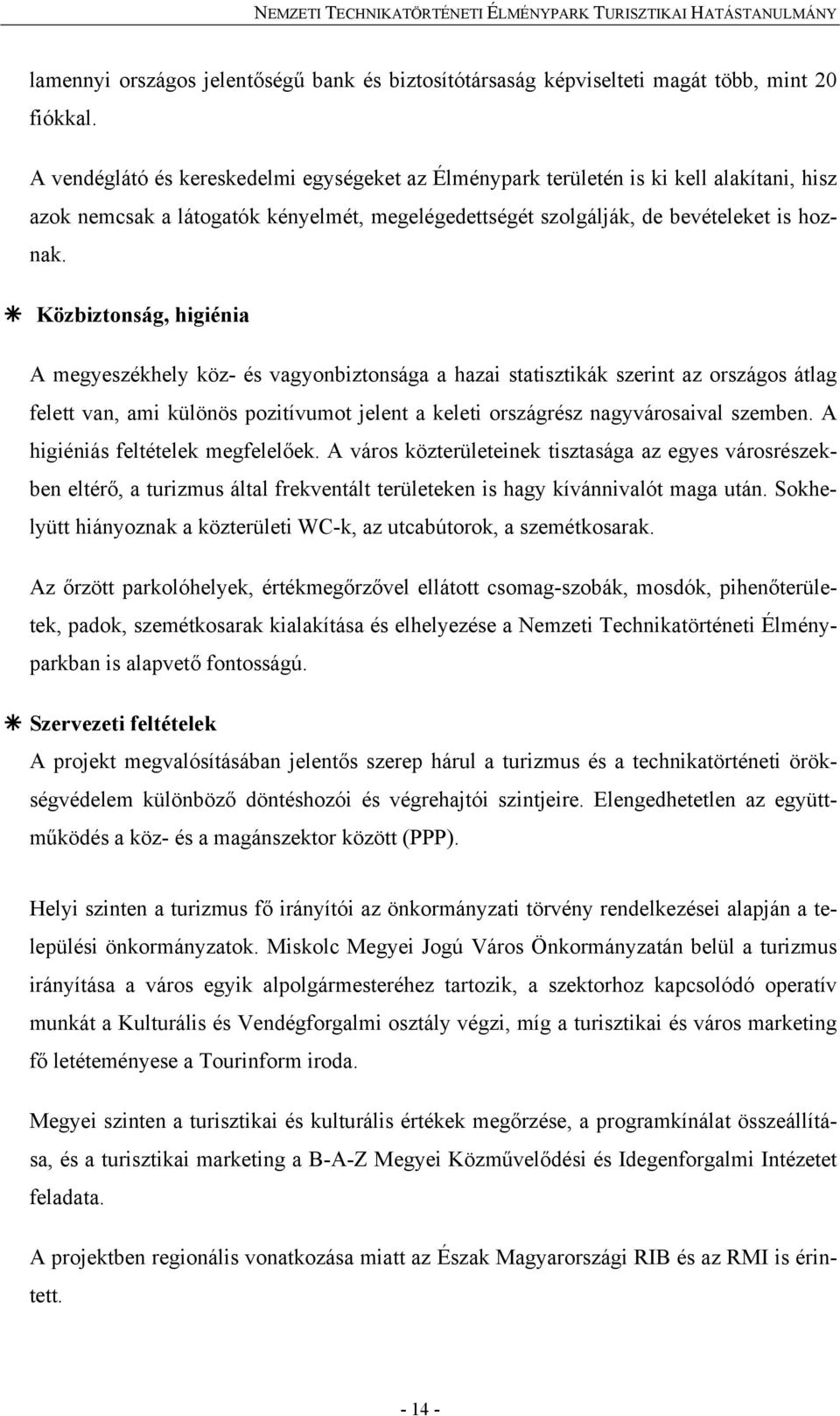 Közbiztonság, higiénia A megyeszékhely köz- és vagyonbiztonsága a hazai statisztikák szerint az országos átlag felett van, ami különös pozitívumot jelent a keleti országrész nagyvárosaival szemben.