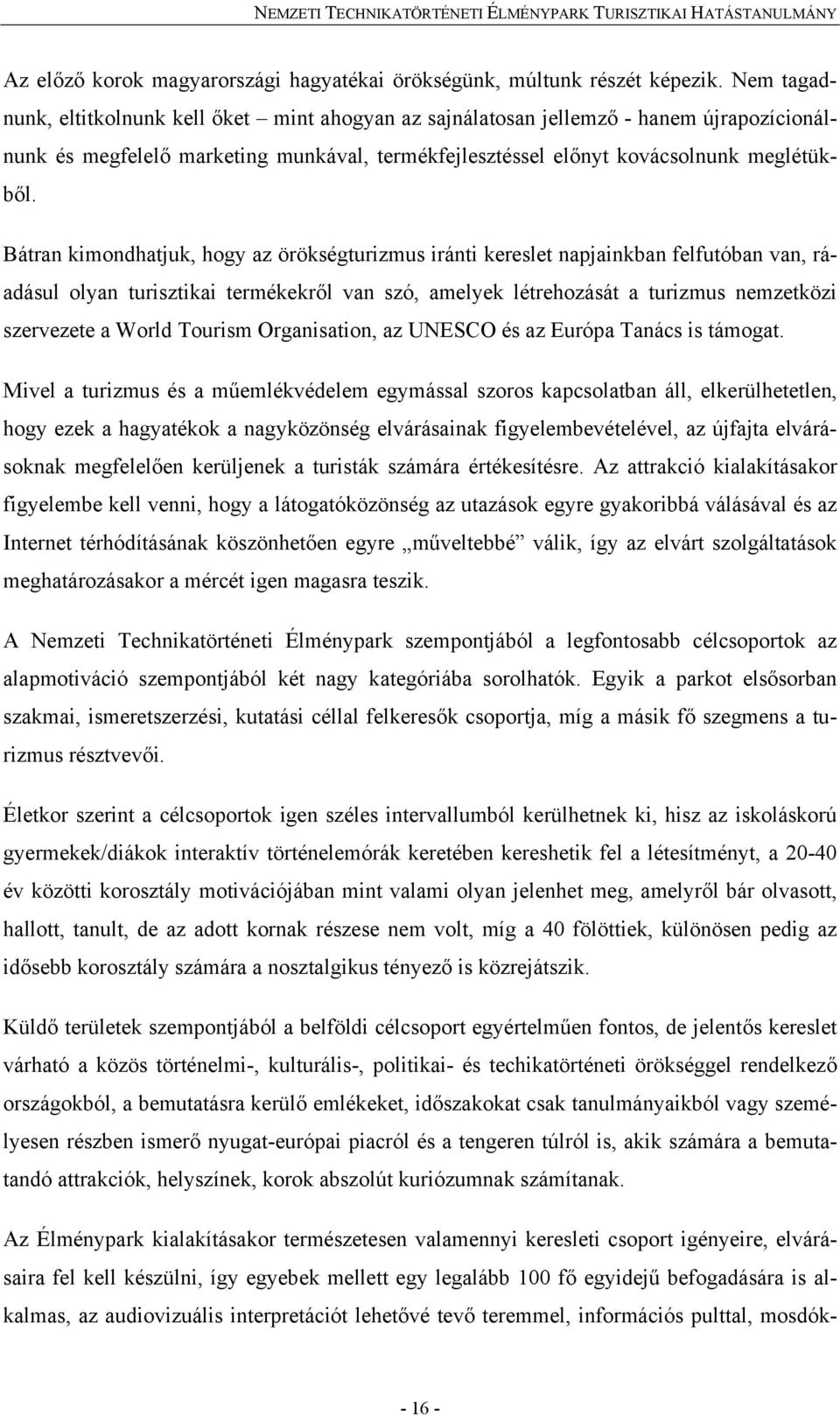 Bátran kimondhatjuk, hogy az örökségturizmus iránti kereslet napjainkban felfutóban van, ráadásul olyan turisztikai termékekről van szó, amelyek létrehozását a turizmus nemzetközi szervezete a World