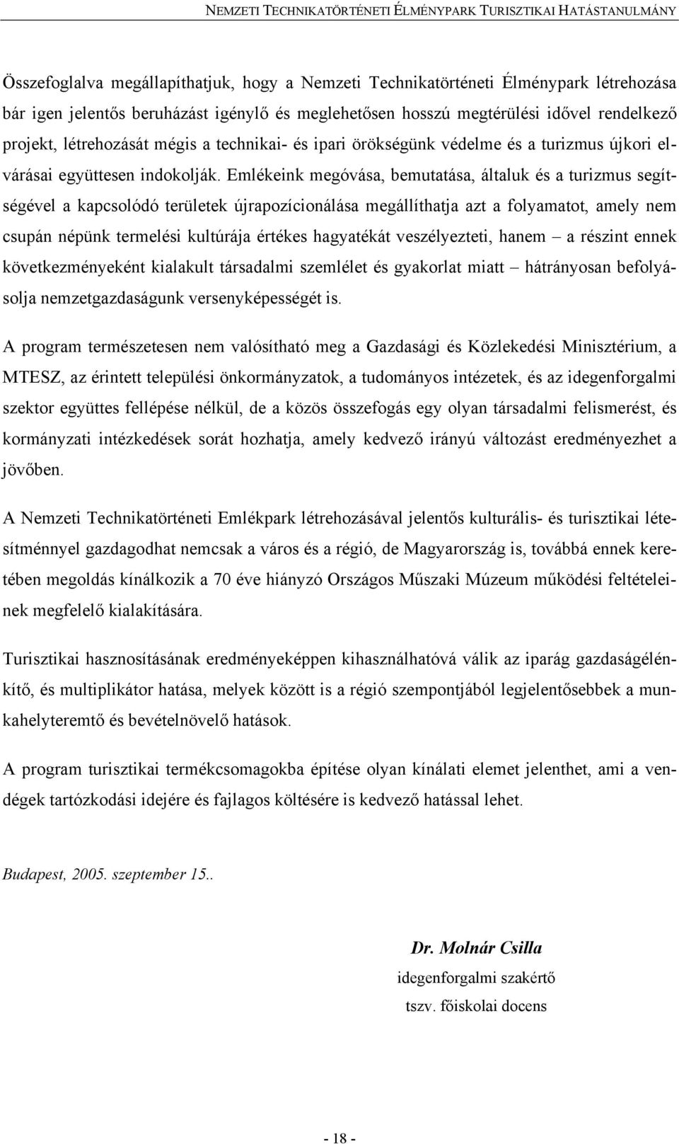 Emlékeink megóvása, bemutatása, általuk és a turizmus segítségével a kapcsolódó területek újrapozícionálása megállíthatja azt a folyamatot, amely nem csupán népünk termelési kultúrája értékes