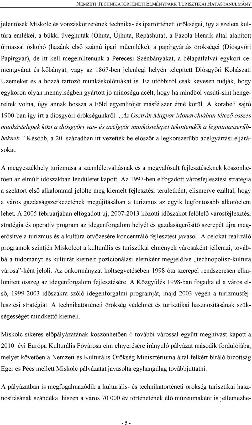 1867-ben jelenlegi helyén telepített Diósgyőri Kohászati Üzemeket és a hozzá tartozó munkáskolóniákat is.