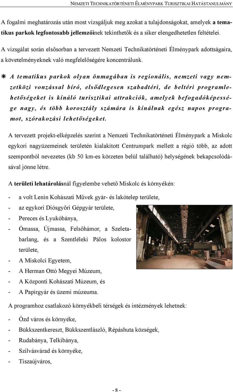 A tematikus parkok olyan önmagában is regionális, nemzeti vagy nemzetközi vonzással bíró, elsődlegesen szabadtéri, de beltéri programlehetőségeket is kínáló turisztikai attrakciók, amelyek