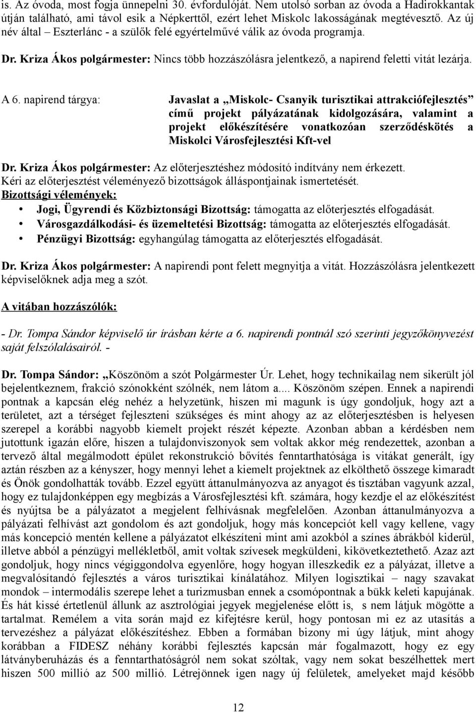 napirend tárgya: Javaslat a Miskolc- Csanyik turisztikai attrakciófejlesztés című projekt pályázatának kidolgozására, valamint a projekt előkészítésére vonatkozóan szerződéskötés a Miskolci