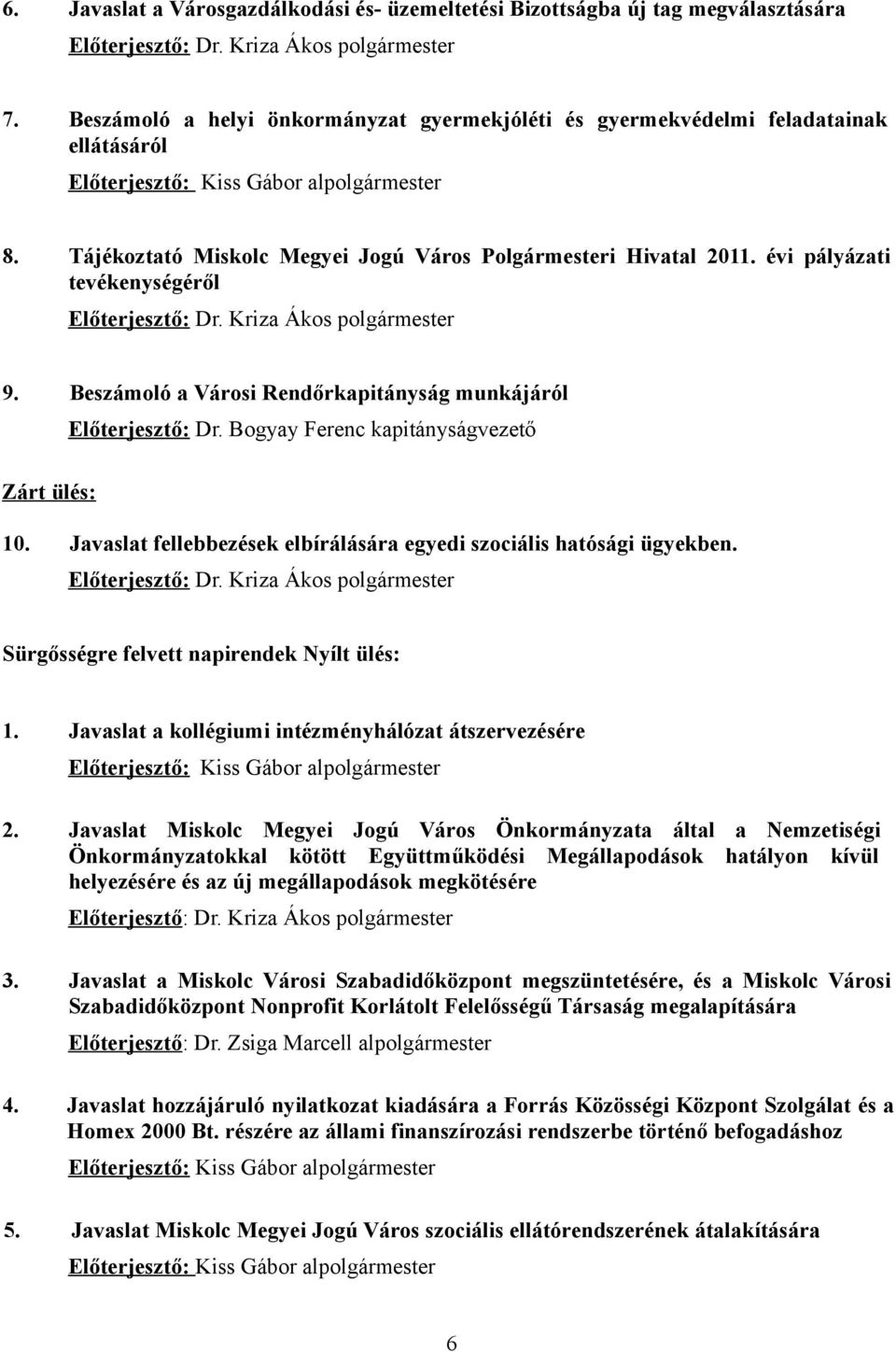 évi pályázati tevékenységéről Előterjesztő: Dr. Kriza Ákos polgármester 9. Beszámoló a Városi Rendőrkapitányság munkájáról Előterjesztő: Dr. Bogyay Ferenc kapitányságvezető Zárt ülés: 10.