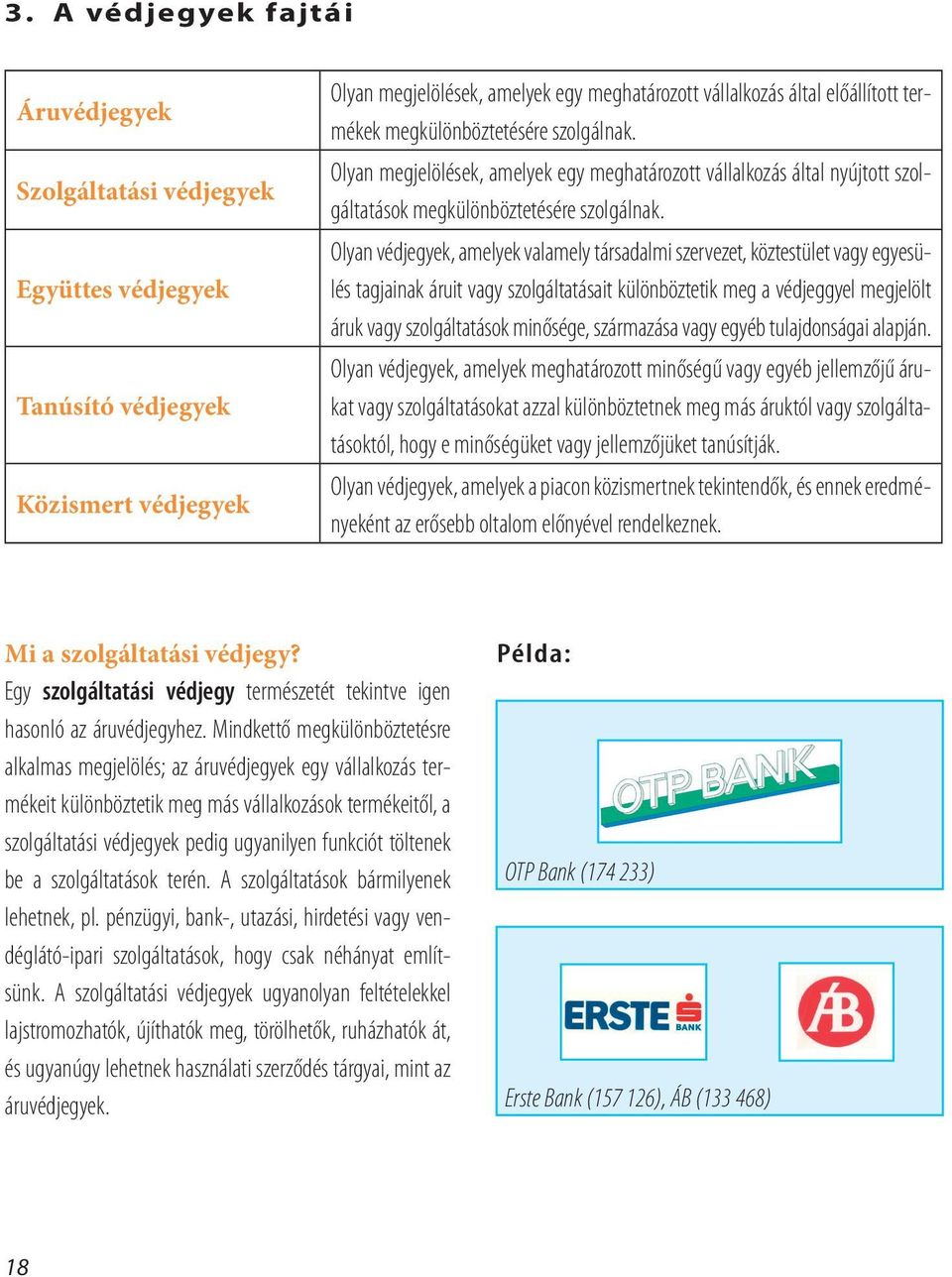 Olyan védjegyek, amelyek valamely társadalmi szervezet, köztestület vagy egyesülés tagjainak áruit vagy szolgáltatásait különböztetik meg a védjeggyel megjelölt áruk vagy szolgáltatások minősége,