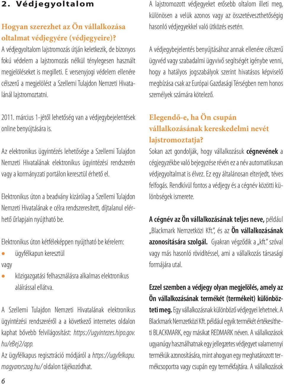 E versenyjogi védelem ellenére célszerű a megjelölést a Szellemi Tulajdon Nemzeti Hivatalánál lajstromoztatni. 2011. március 1-jétől lehetőség van a védjegybejelentések online benyújtására is.