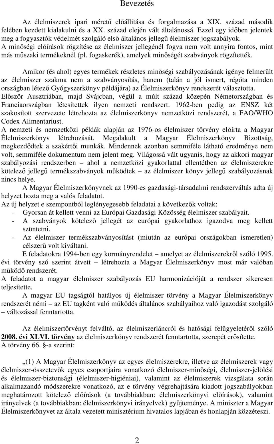 A minıségi elıírások rögzítése az élelmiszer jellegénél fogva nem volt annyira fontos, mint más mőszaki termékeknél (pl. fogaskerék), amelyek minıségét szabványok rögzítették.