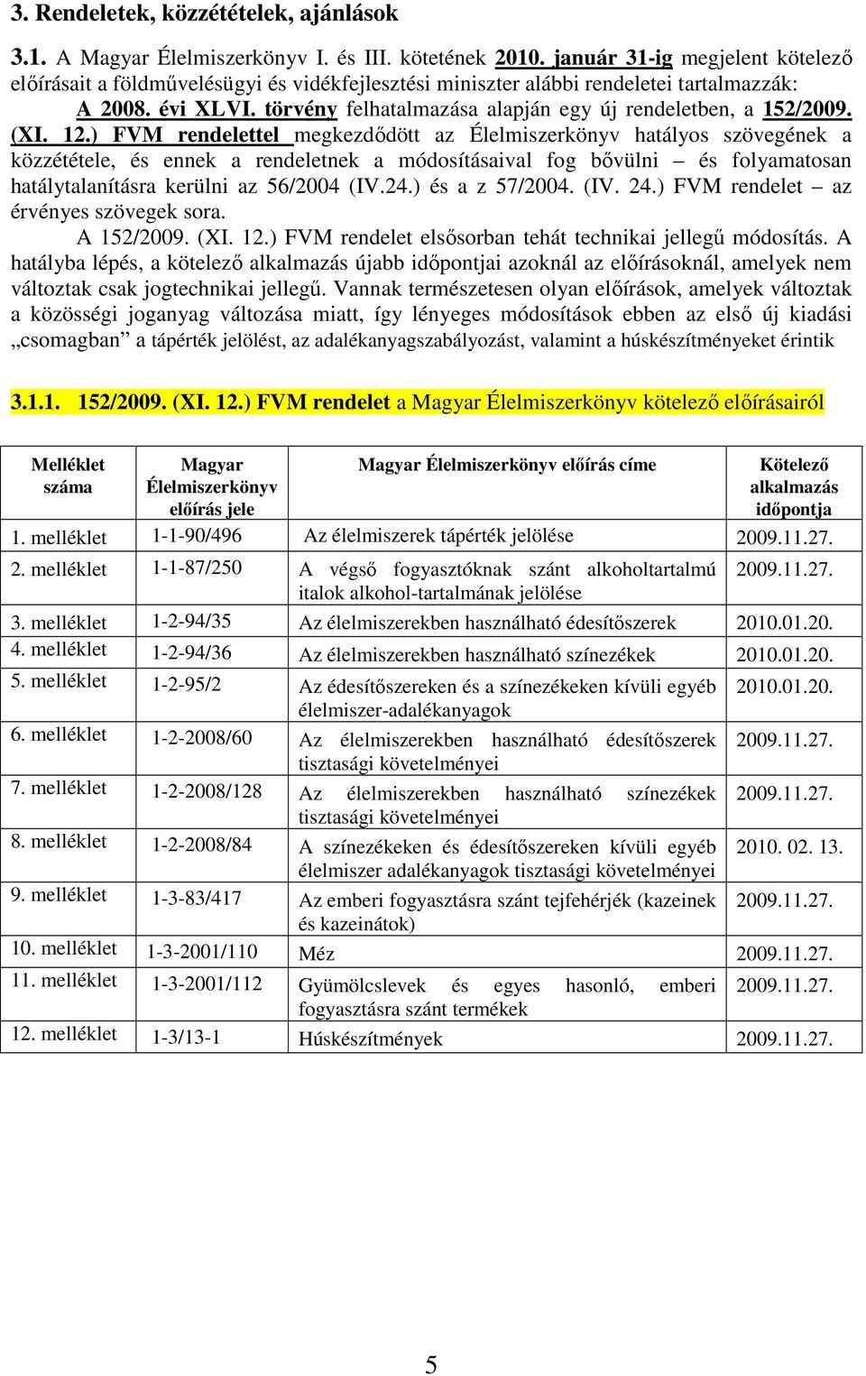 törvény felhatalmazása alapján egy új rendeletben, a 152/2009. (XI. 12.