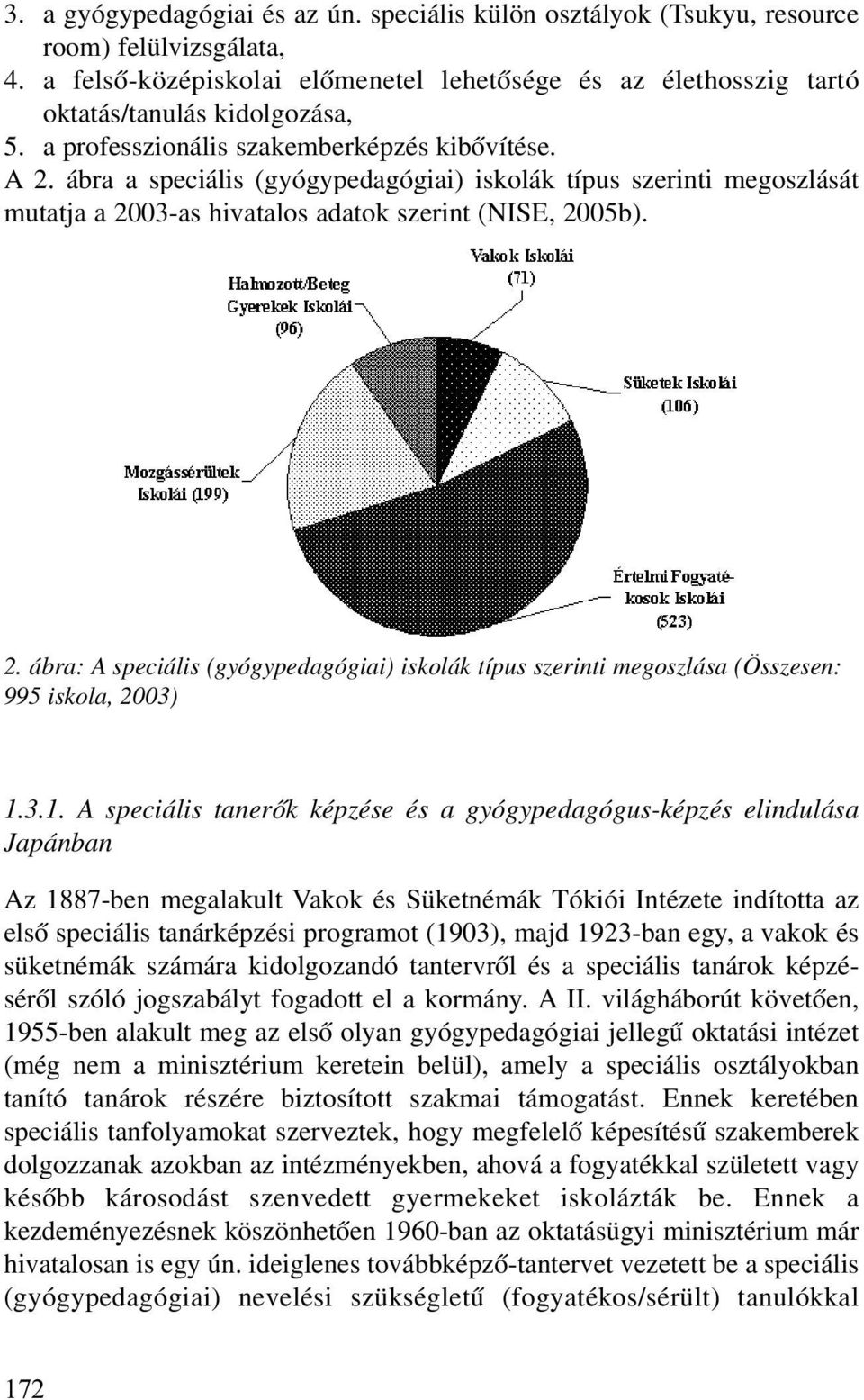 3.1. A speciális tanerõk képzése és a gyógypedagógus-képzés elindulása Japánban Az 1887-ben megalakult Vakok és Süketnémák Tókiói Intézete indította az elsõ speciális tanárképzési programot (1903),