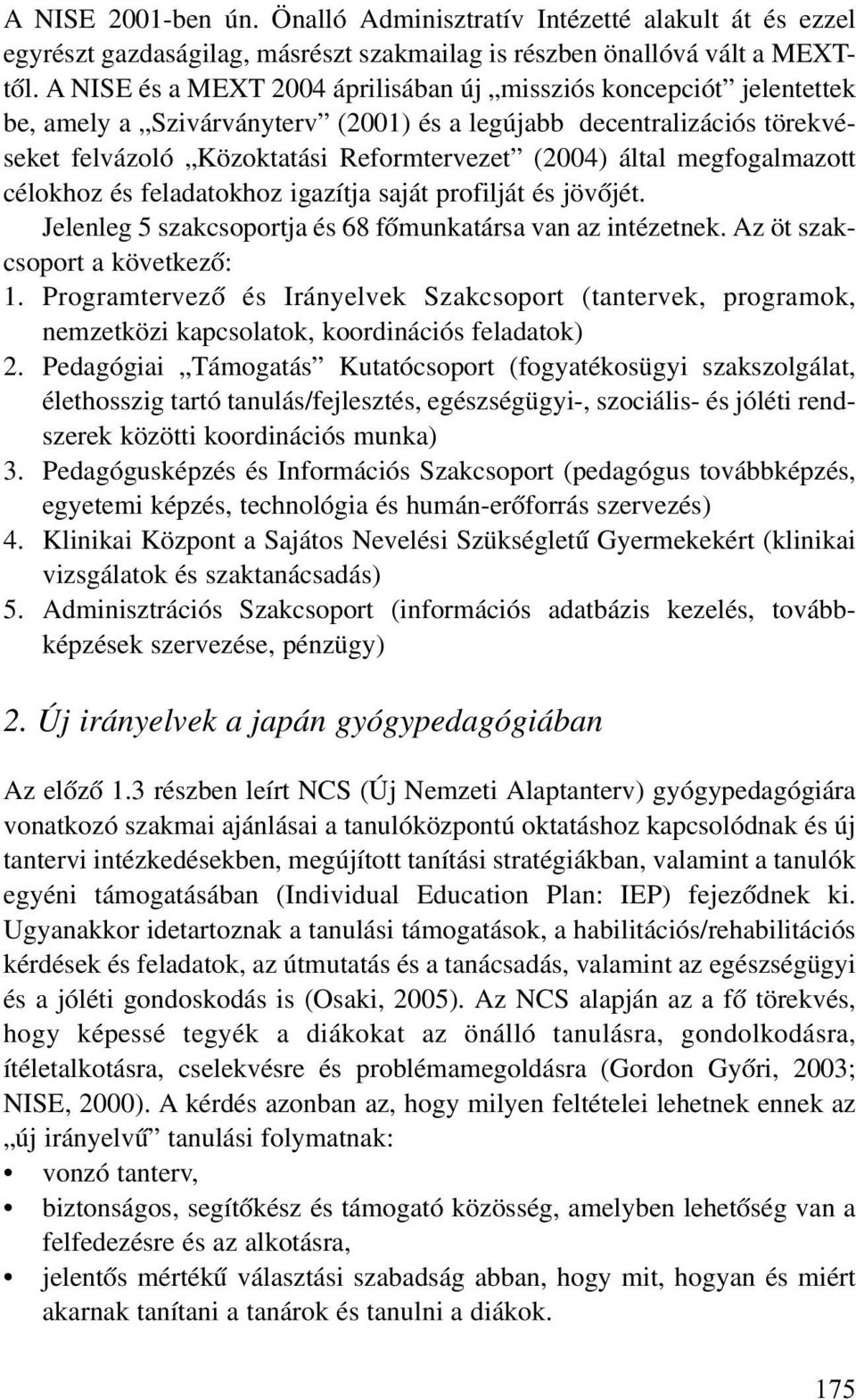 megfogalmazott célokhoz és feladatokhoz igazítja saját profilját és jövõjét. Jelenleg 5 szakcsoportja és 68 fõmunkatársa van az intézetnek. Az öt szakcsoport a következõ: 1.