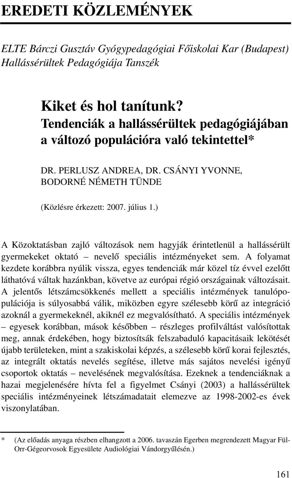 ) A Közoktatásban zajló változások nem hagyják érintetlenül a hallássérült gyermekeket oktató nevelõ speciális intézményeket sem.