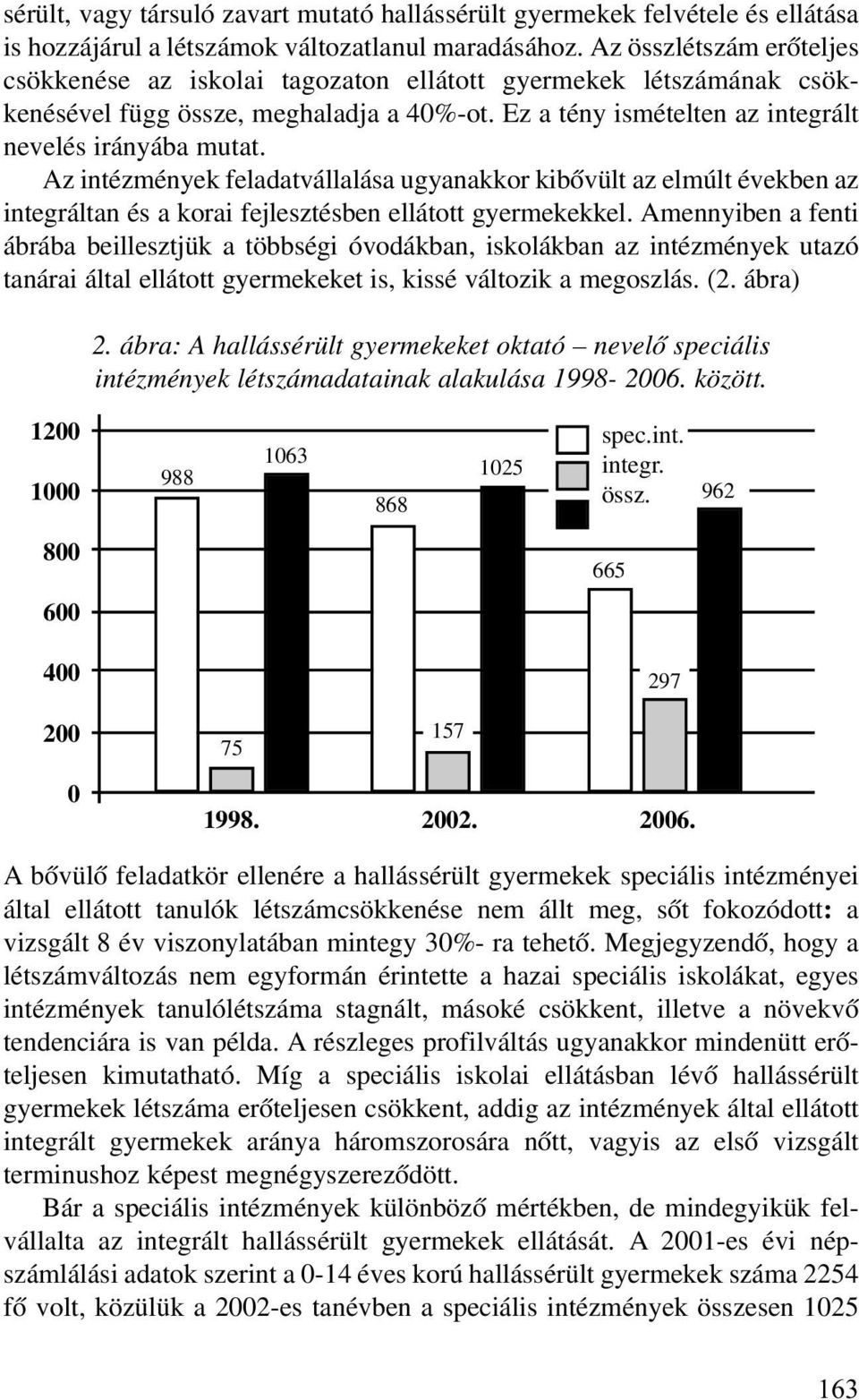 Az intézmények feladatvállalása ugyanakkor kibõvült az elmúlt években az integráltan és a korai fejlesztésben ellátott gyermekekkel.