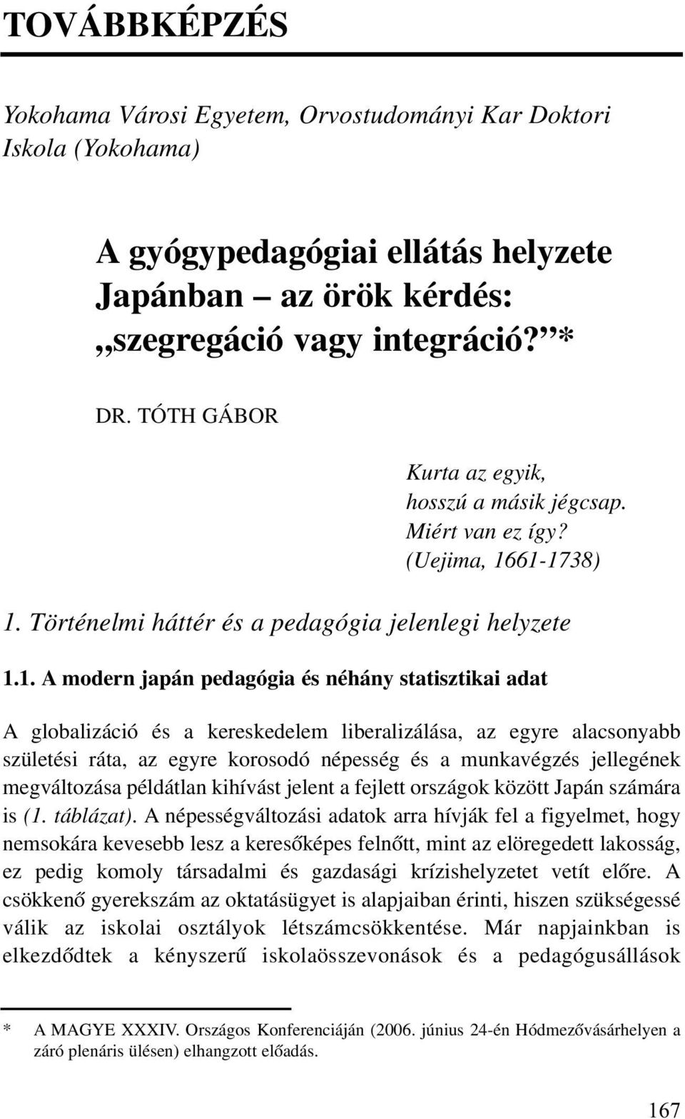 61-1738) 1. Történelmi háttér és a pedagógia jelenlegi helyzete 1.1. A modern japán pedagógia és néhány statisztikai adat A globalizáció és a kereskedelem liberalizálása, az egyre alacsonyabb