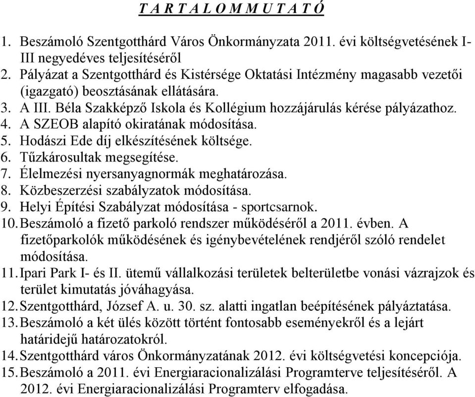 A SZEOB alapító okiratának módosítása. 5. Hodászi Ede díj elkészítésének költsége. 6. Tűzkárosultak megsegítése. 7. Élelmezési nyersanyagnormák meghatározása. 8. Közbeszerzési szabályzatok módosítása.