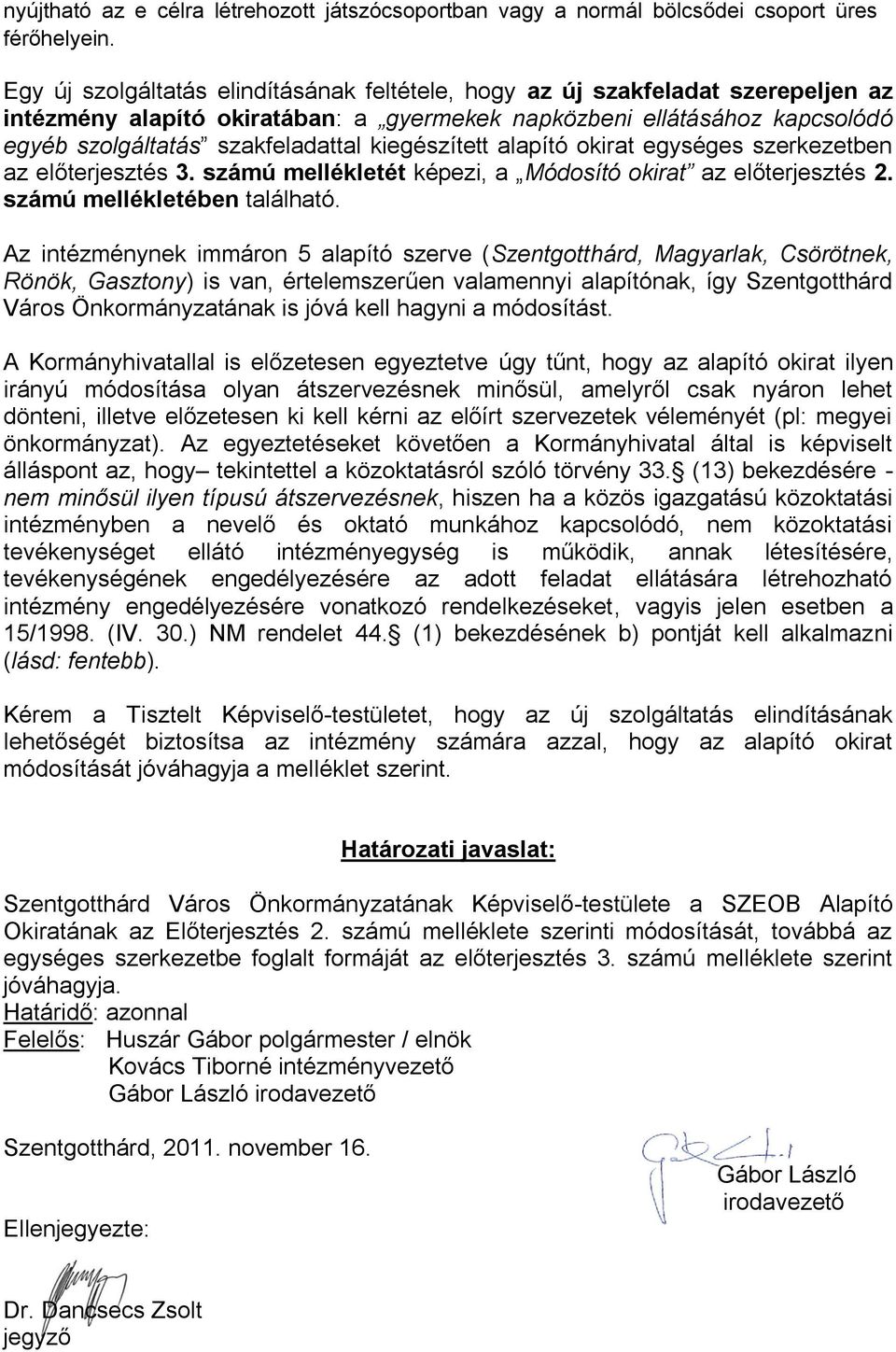 kiegészített alapító okirat egységes szerkezetben az előterjesztés 3. számú mellékletét képezi, a Módosító okirat az előterjesztés 2. számú mellékletében található.