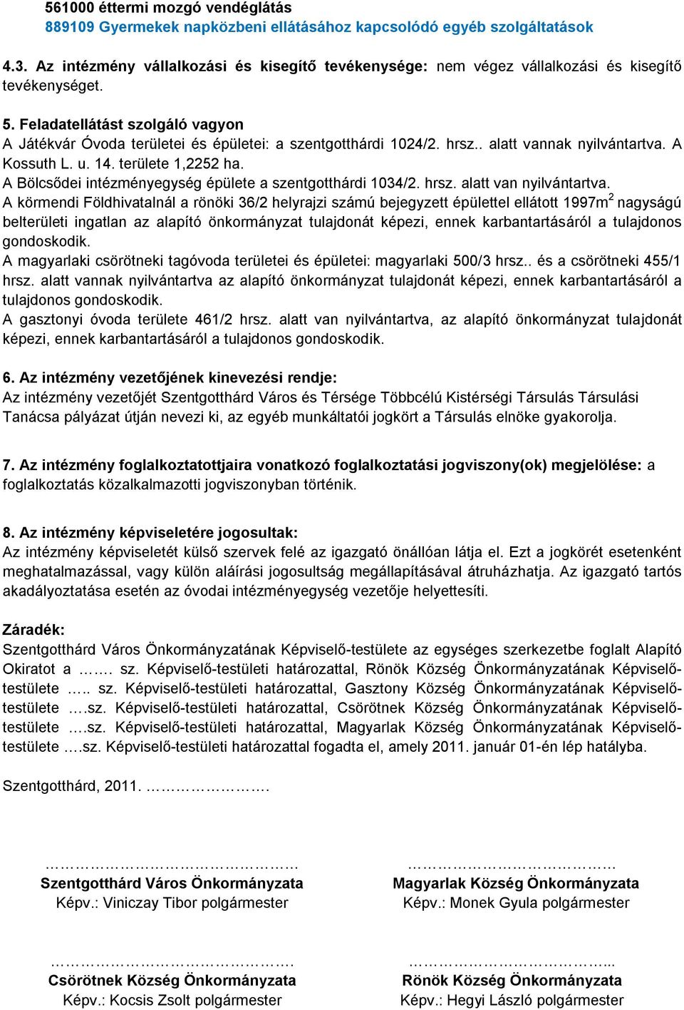 Feladatellátást szolgáló vagyon A Játékvár Óvoda területei és épületei: a szentgotthárdi 1024/2. hrsz.. alatt vannak nyilvántartva. A Kossuth L. u. 14. területe 1,2252 ha.