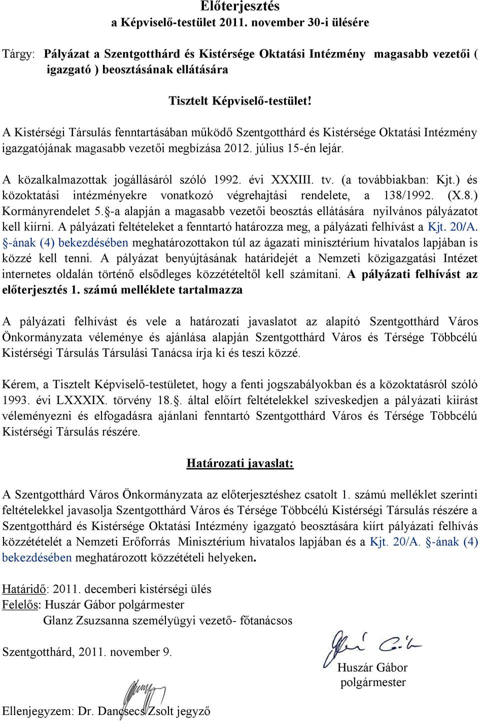 A Kistérségi Társulás fenntartásában működő Szentgotthárd és Kistérsége Oktatási Intézmény igazgatójának magasabb vezetői megbízása 2012. július 15-én lejár.