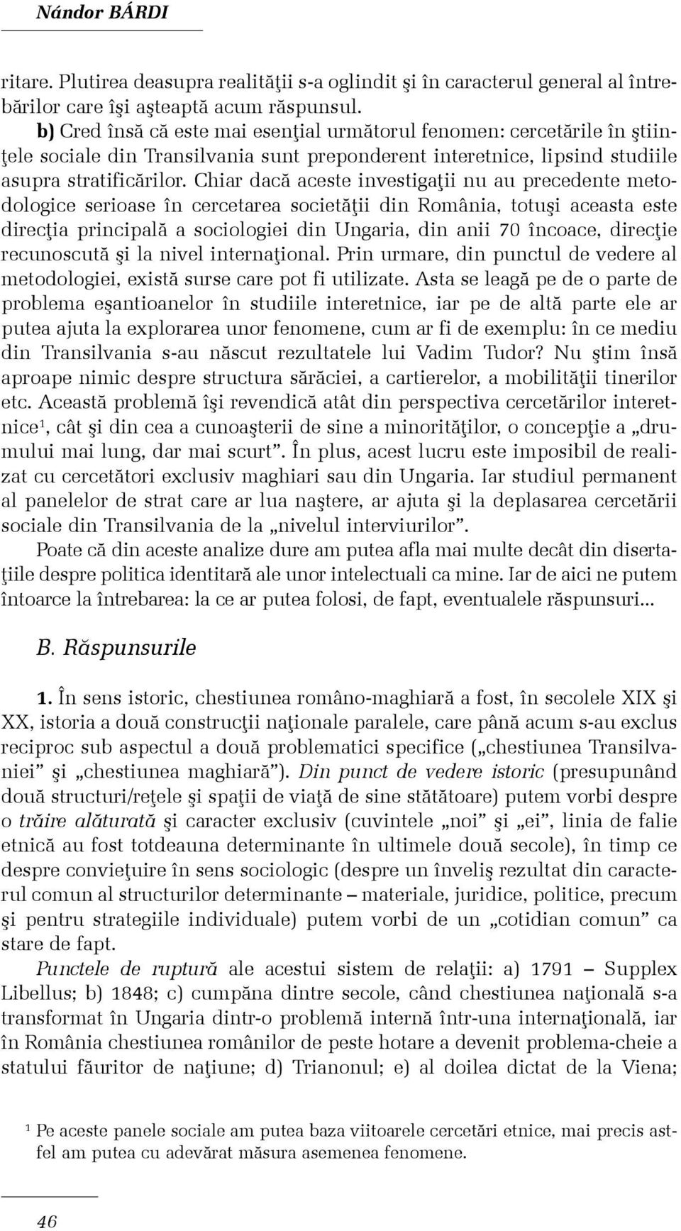 Chiar dacã aceste investigaþii nu au precedente metodologice serioase în cercetarea societãþii din România, totuºi aceasta este direcþia principalã a sociologiei din Ungaria, din anii 70 încoace,