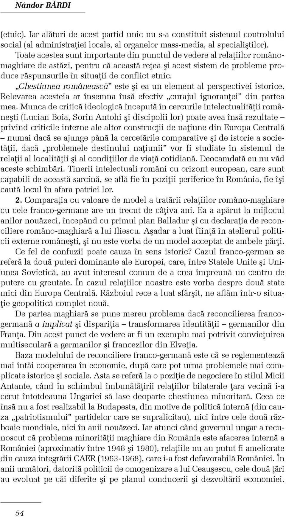 Chestiunea româneascã este ºi ea un element al perspectivei istorice. Relevarea acesteia ar însemna însã efectiv curajul ignoranþei din partea mea.