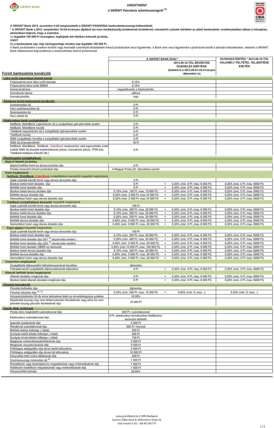 számlára 1.) legalább 150 00 összegben, legfeljebb két tételben érkezett jóváírás, VAGY 2.) a bankszámla nap végi záróegyenlege minden nap legalább 100 00.